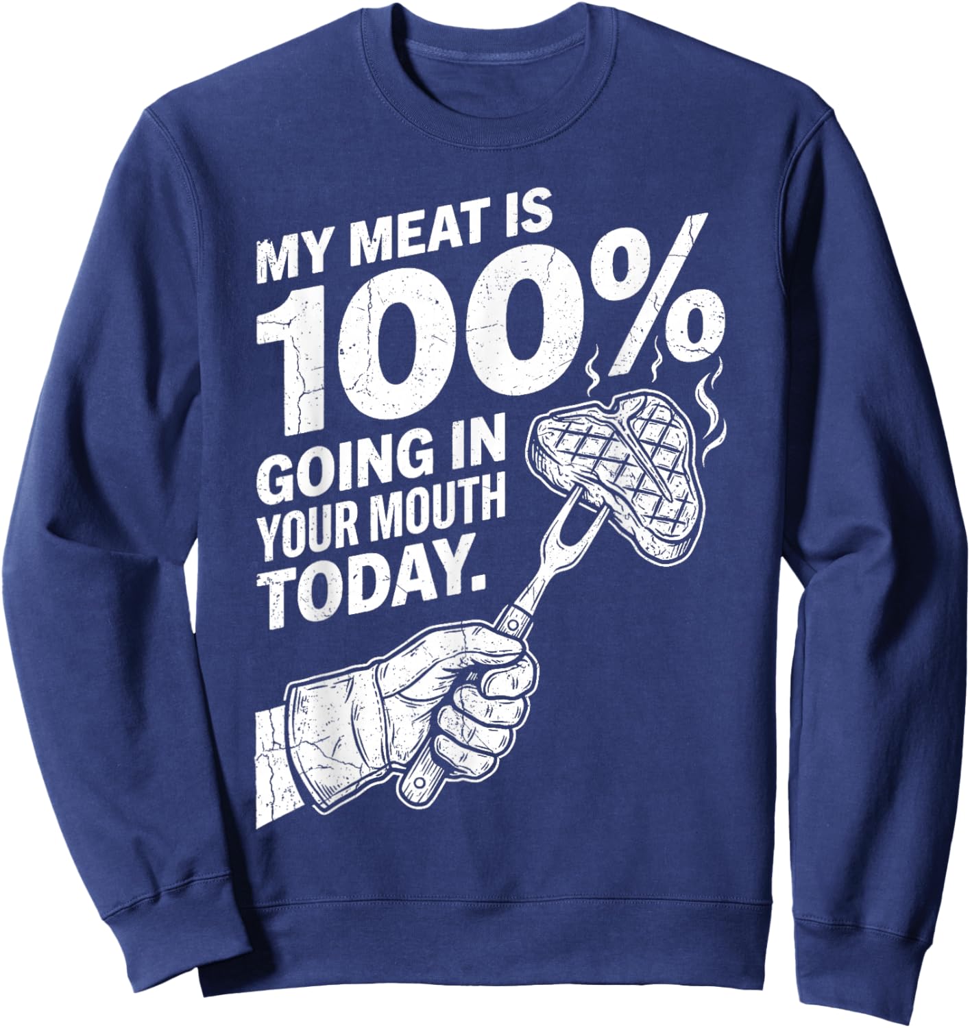 My Meat is 100% Going in Your Mouth Today Funny BBQ Grilling Sweatshirt - Sweatshirt | Navy