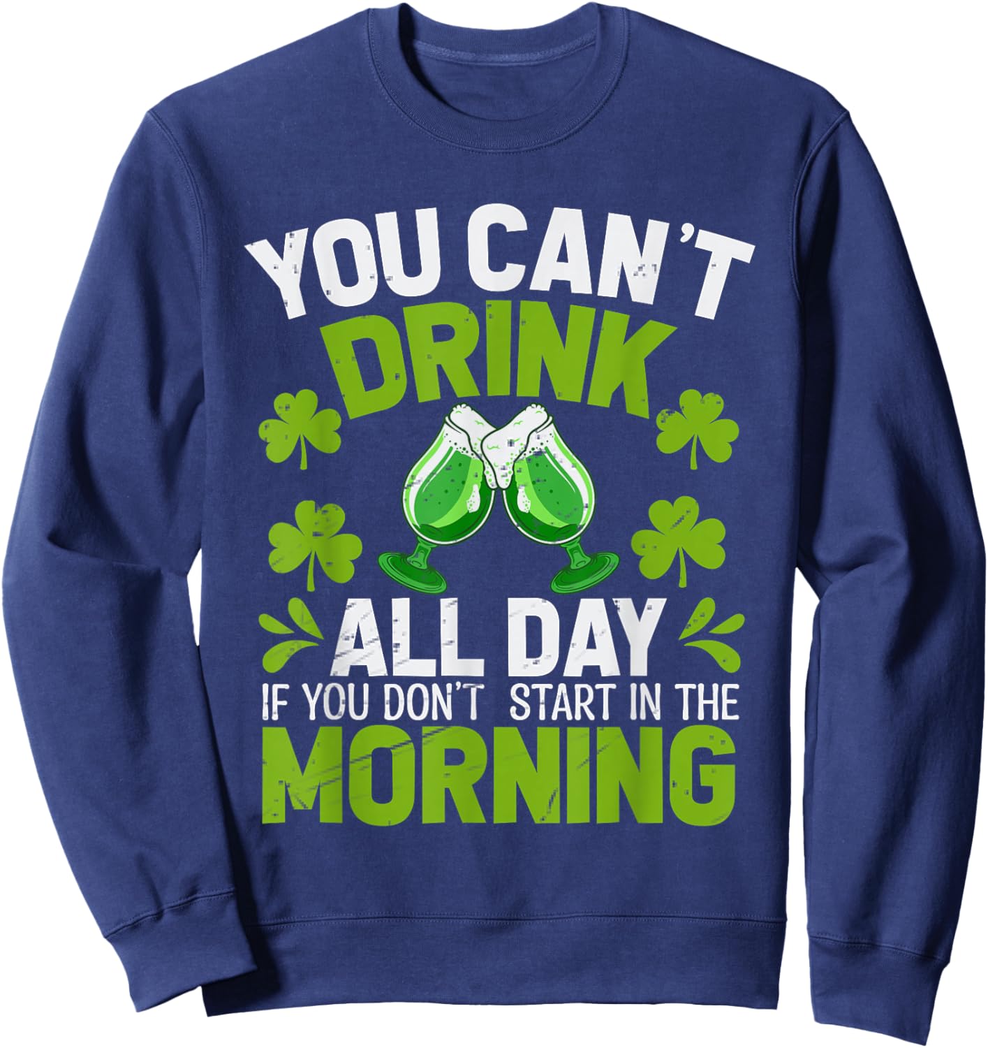 You Can’t Drink All Day If You Don't Start in The Morning Sweatshirt - Sweatshirt | Navy
