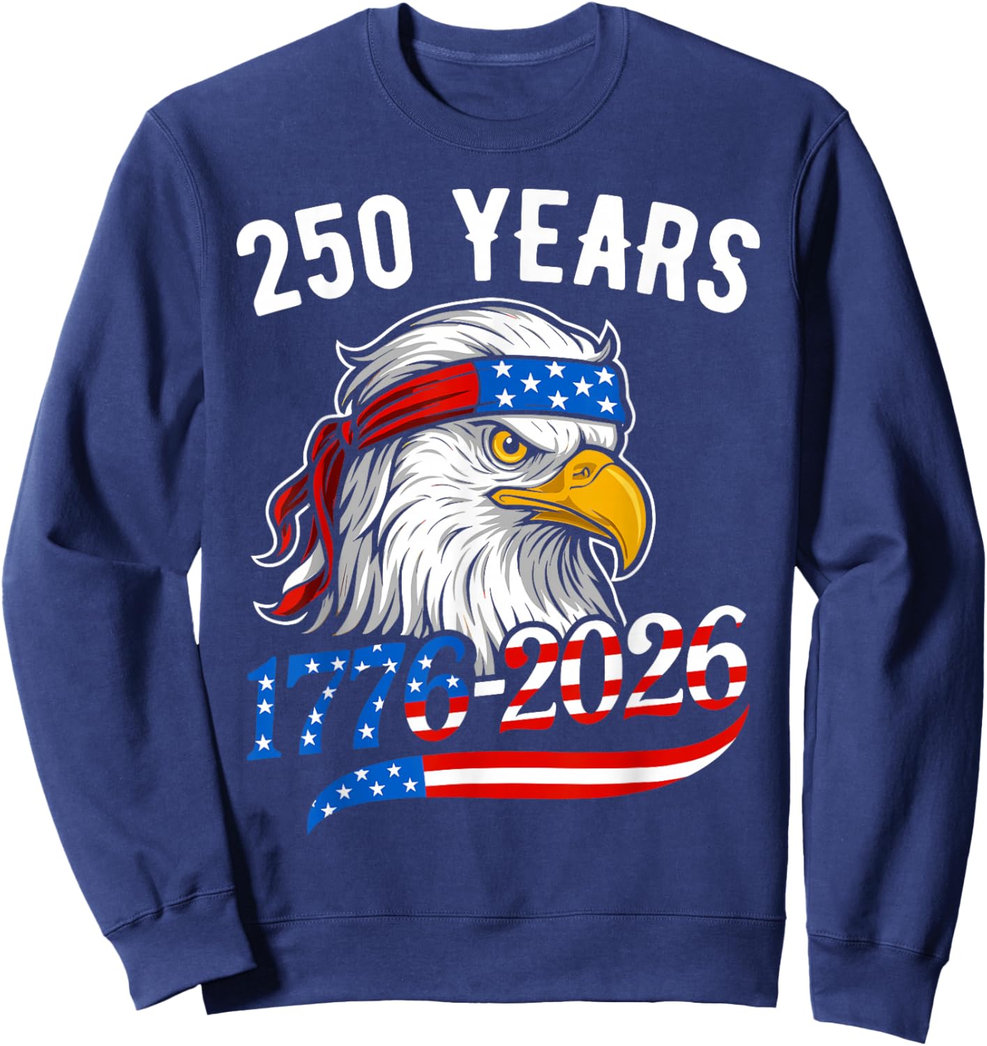 Bald Eagle and Flag 250 Years 1776 2026 250th Birthday Sweatshirt - Sweatshirt | Navy