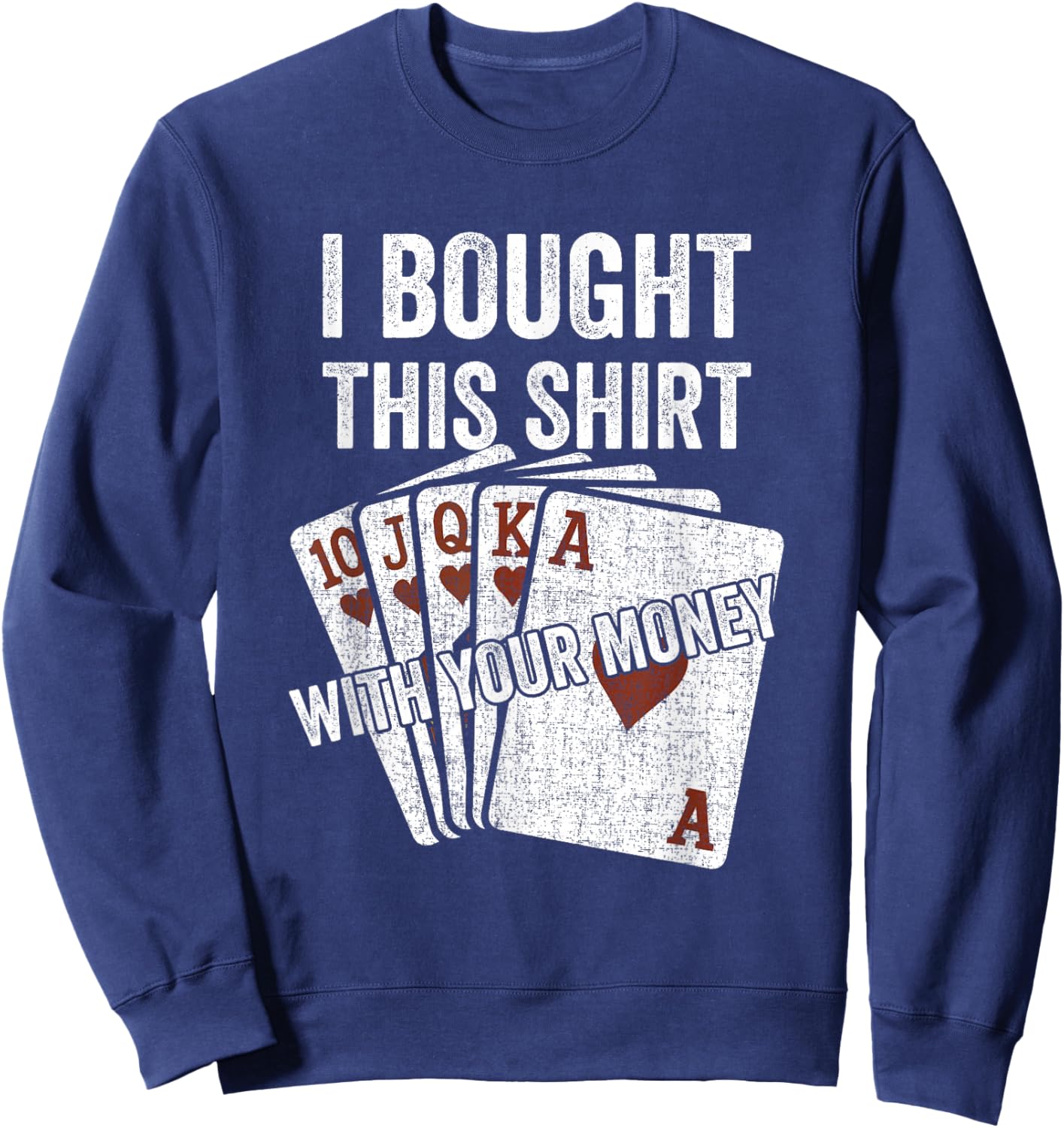 I Bought This with Your Money Funny Poker Player Royal Flush Sweatshirt - Sweatshirt | Navy