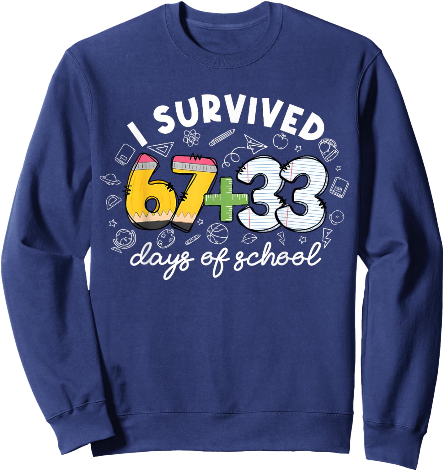 I Survived 67 33 Day of School Funny 6 7 Teacher Student Sweatshirt - Sweatshirt | Navy