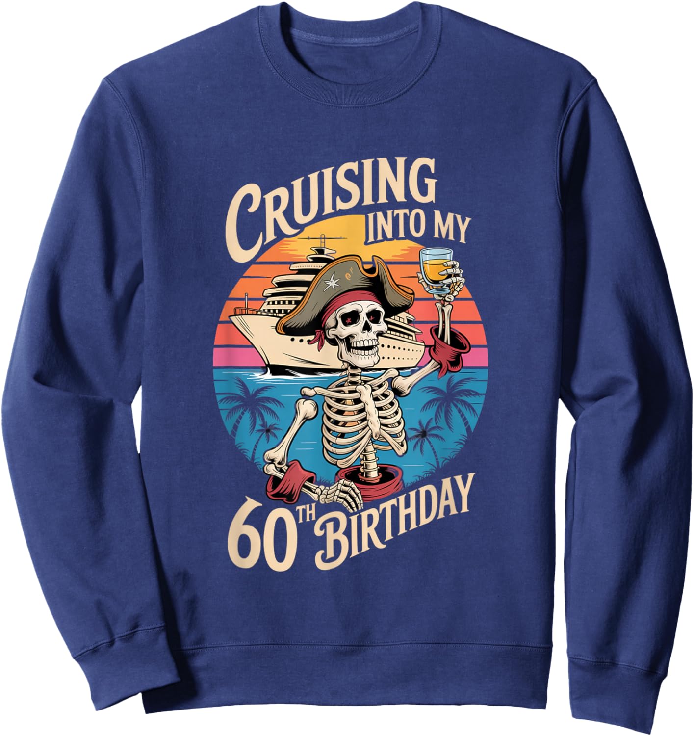 Cruising Into My 60th Birthday Skeleton Pirate Milestone Sweatshirt - Sweatshirt | Navy