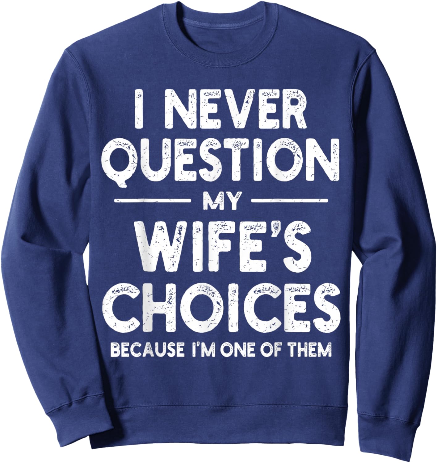 I Never Question My Wife's Choices Marriage Humor Husband Sweatshirt - Sweatshirt | Navy