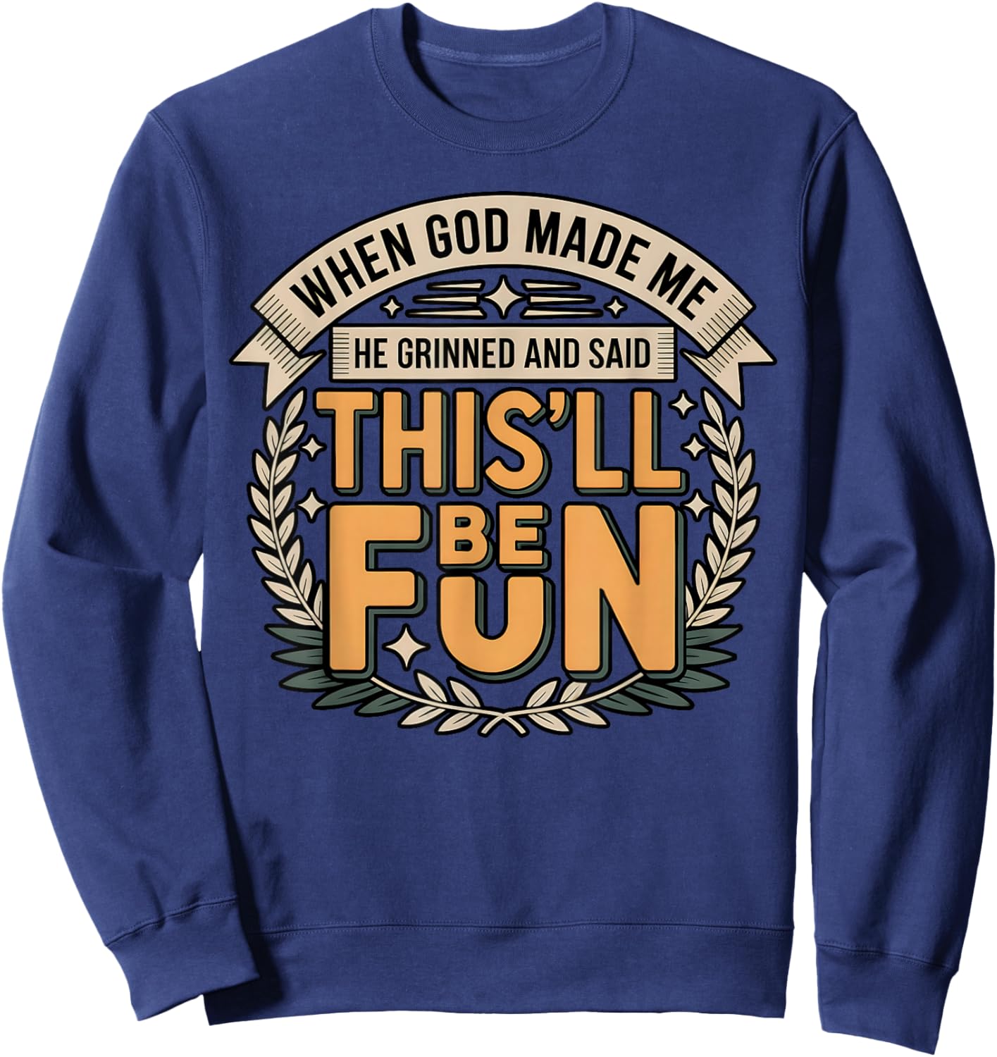 When God Made Me He Grinned Said This’ll Be Fun Sarcastic Sweatshirt - Sweatshirt | Navy