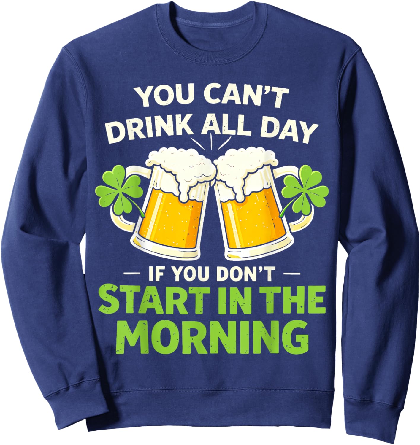 You Cant Drink All Day St Patrick's Day Funny Irish Drinking Sweatshirt - Sweatshirt | Navy