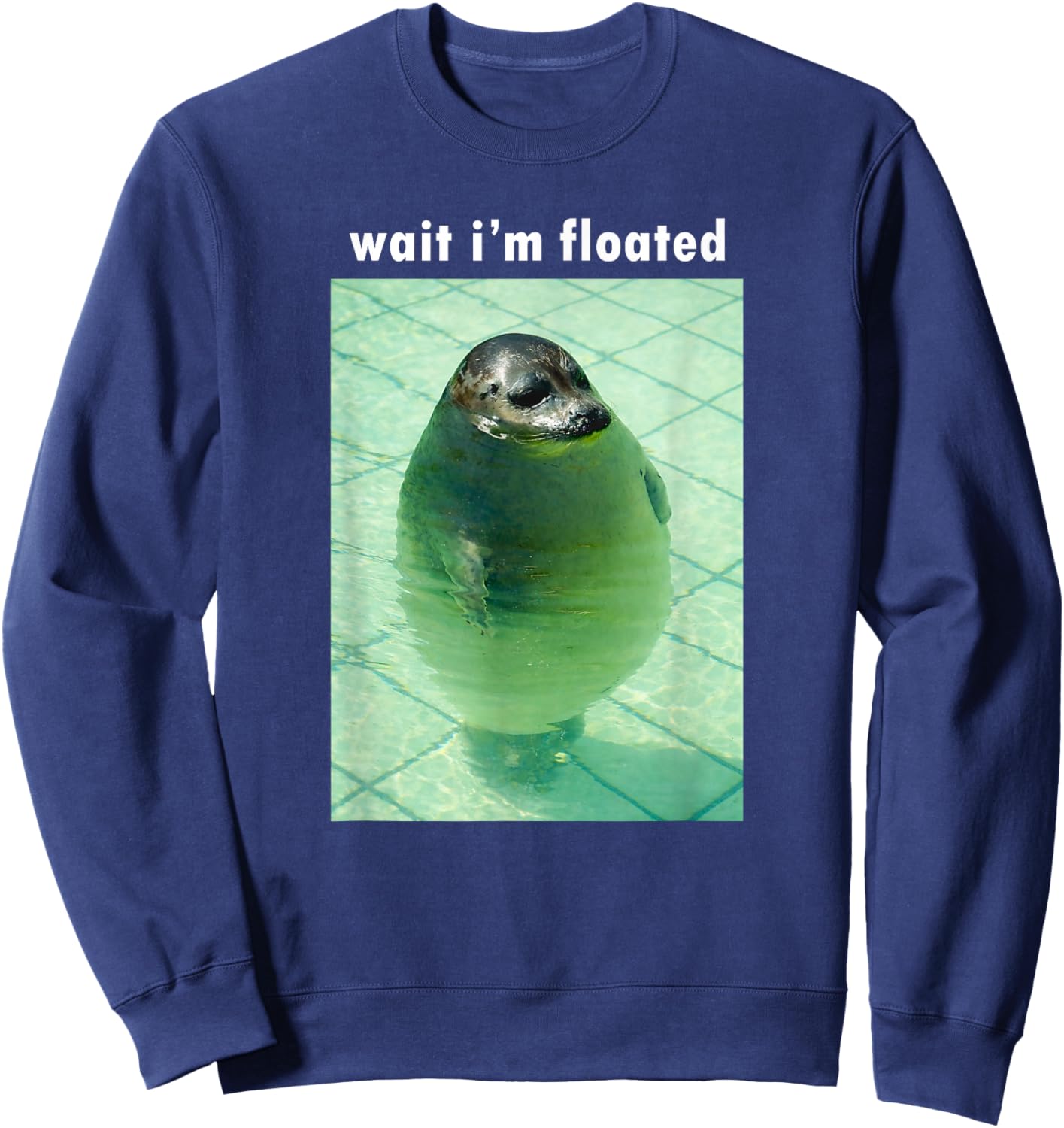 Wait I'm Floated Silly Seal Meme Sweatshirt - Sweatshirt | Navy