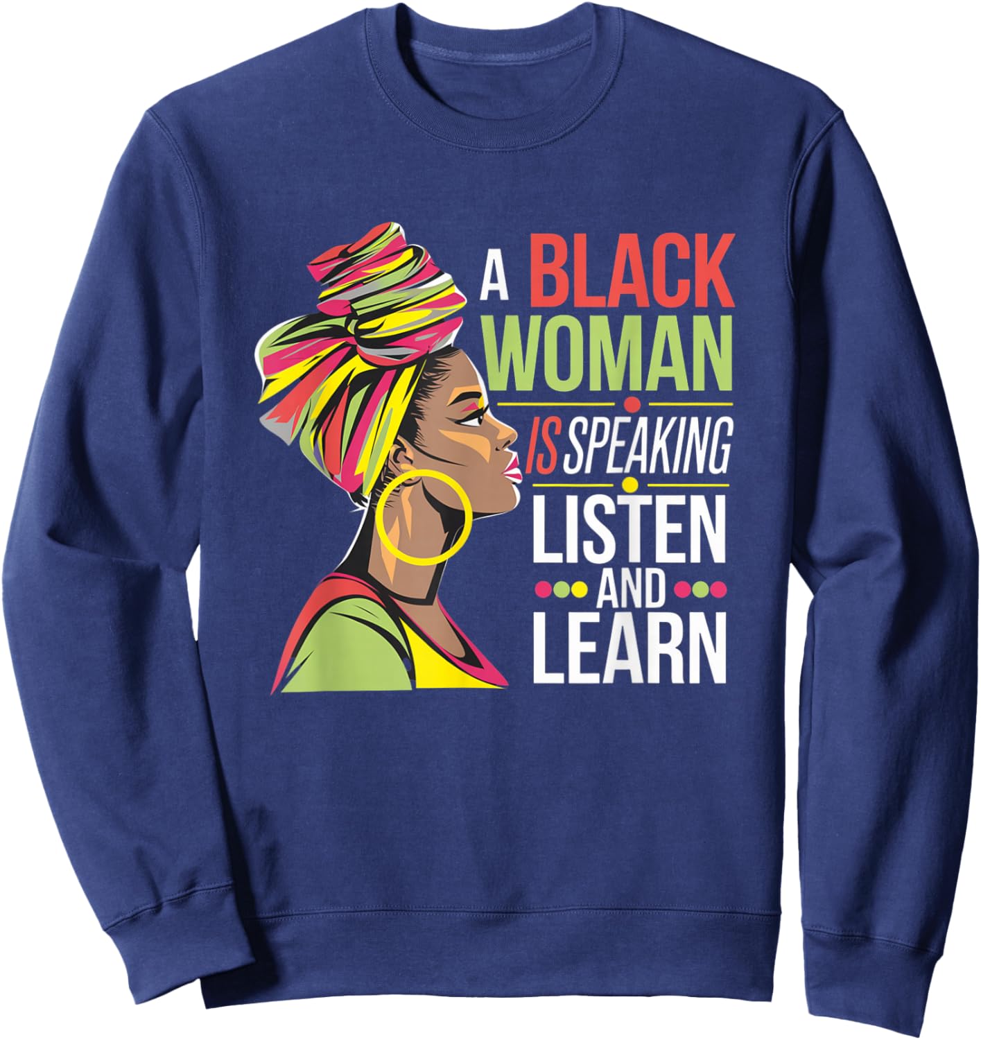 A Black Woman is Speaking Listen and Learn Quotes Sweatshirt - Sweatshirt | Navy
