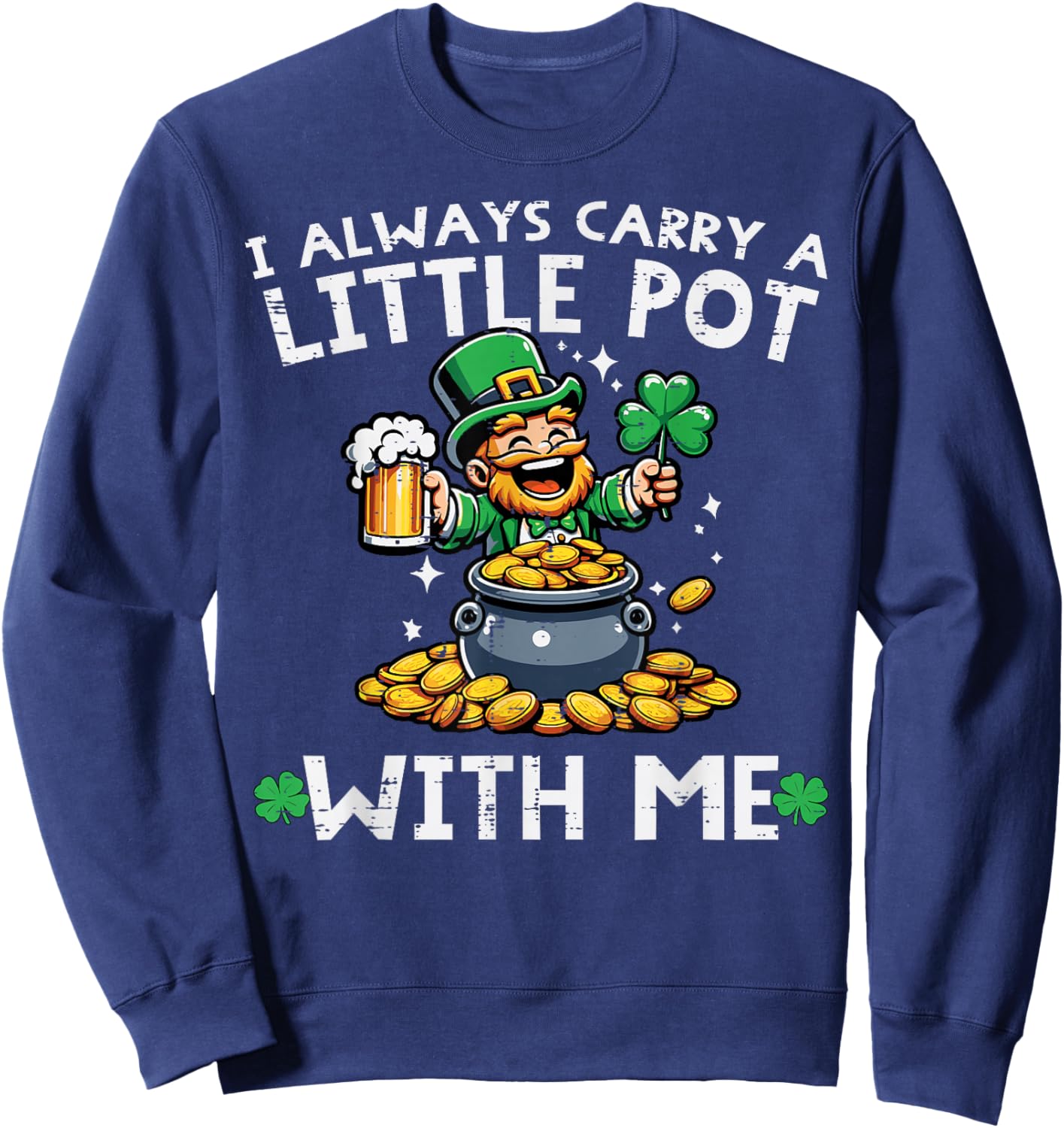 St Patricks Day I Always Carry Little Pot Saint Pattys Men Sweatshirt - Sweatshirt | Navy