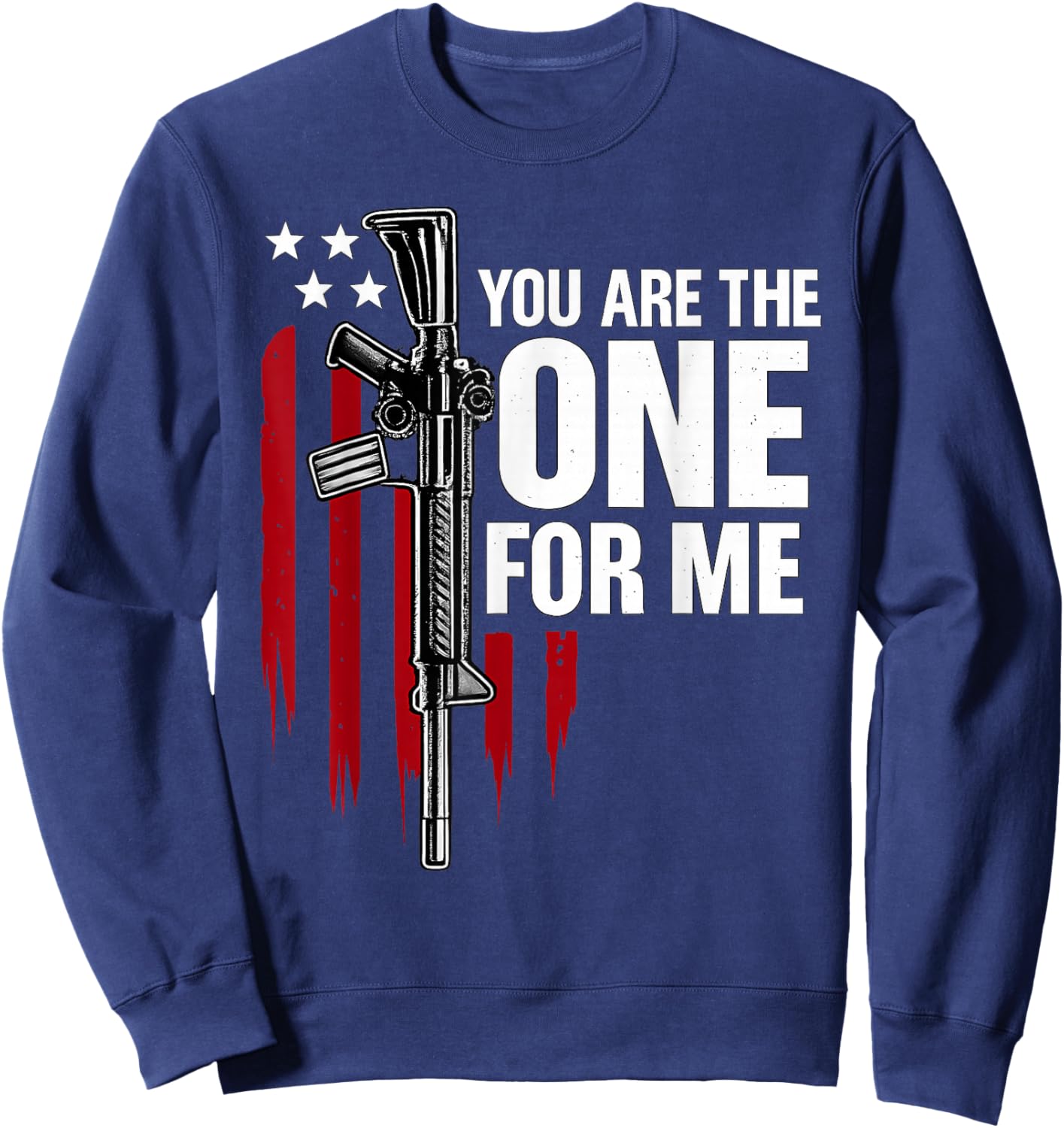 Funny You AR The One for Me Shirt Gun American Flag Men Sweatshirt - Sweatshirt | Navy