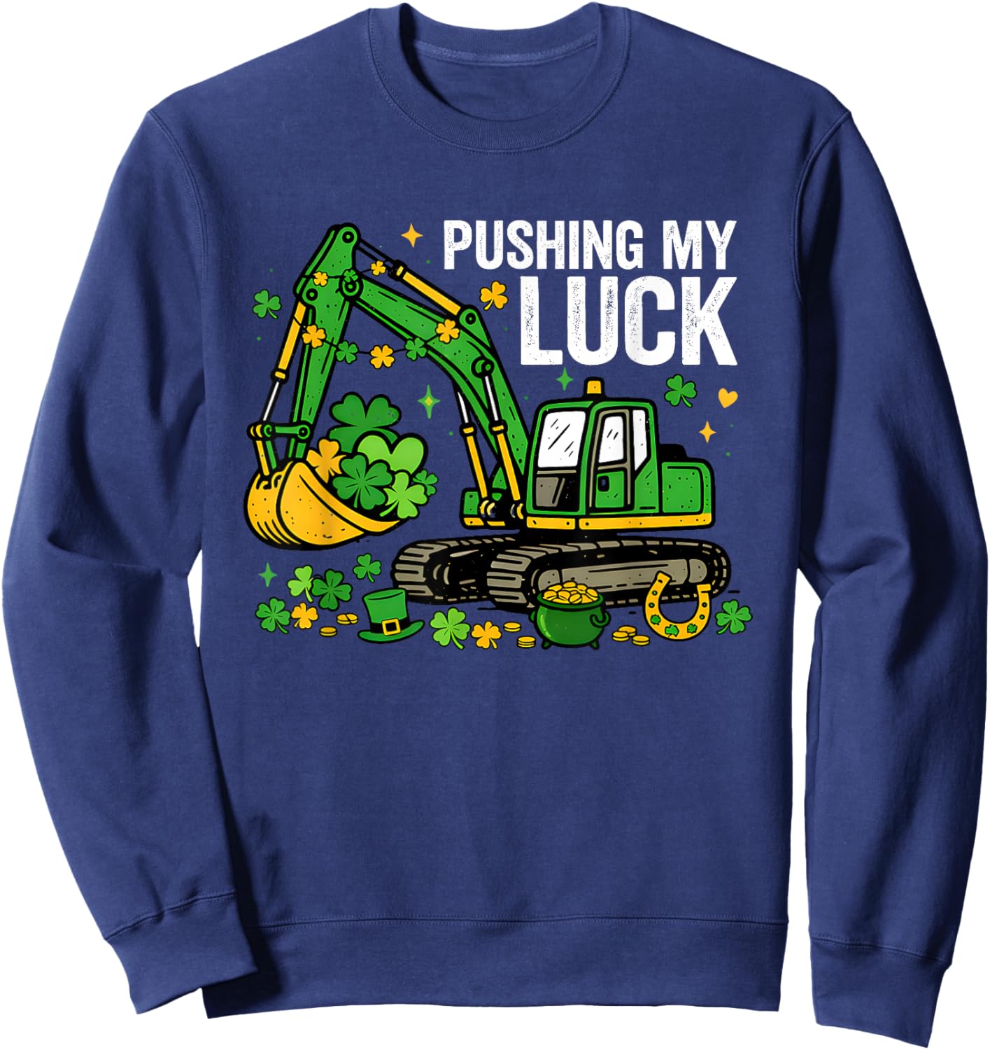 Lucky Shamrock Excavator Pushing My Luck St. Patricks Day Sweatshirt - Sweatshirt | Navy