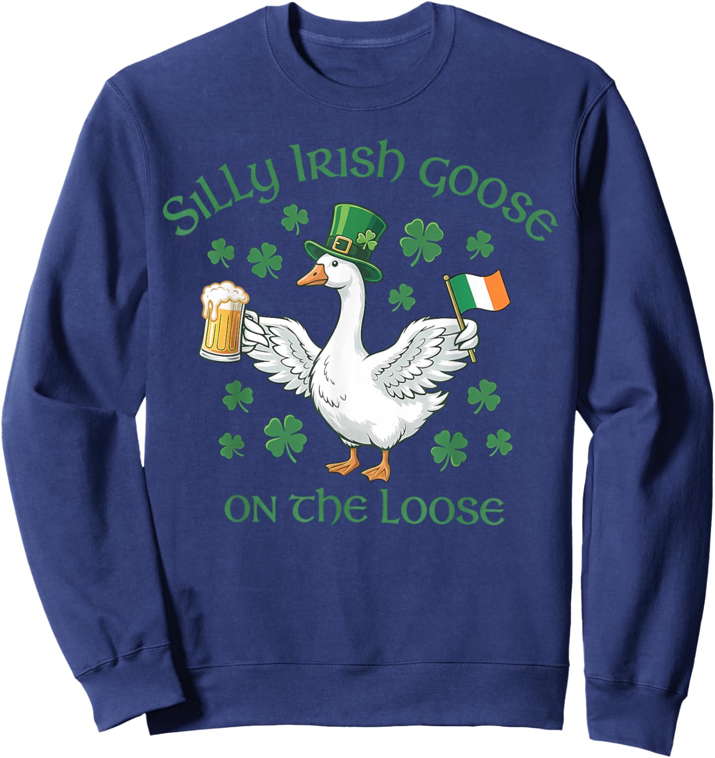 Silly Irish Goose On The Loose Happy St Patrick's Day Sweatshirt - Sweatshirt | Navy