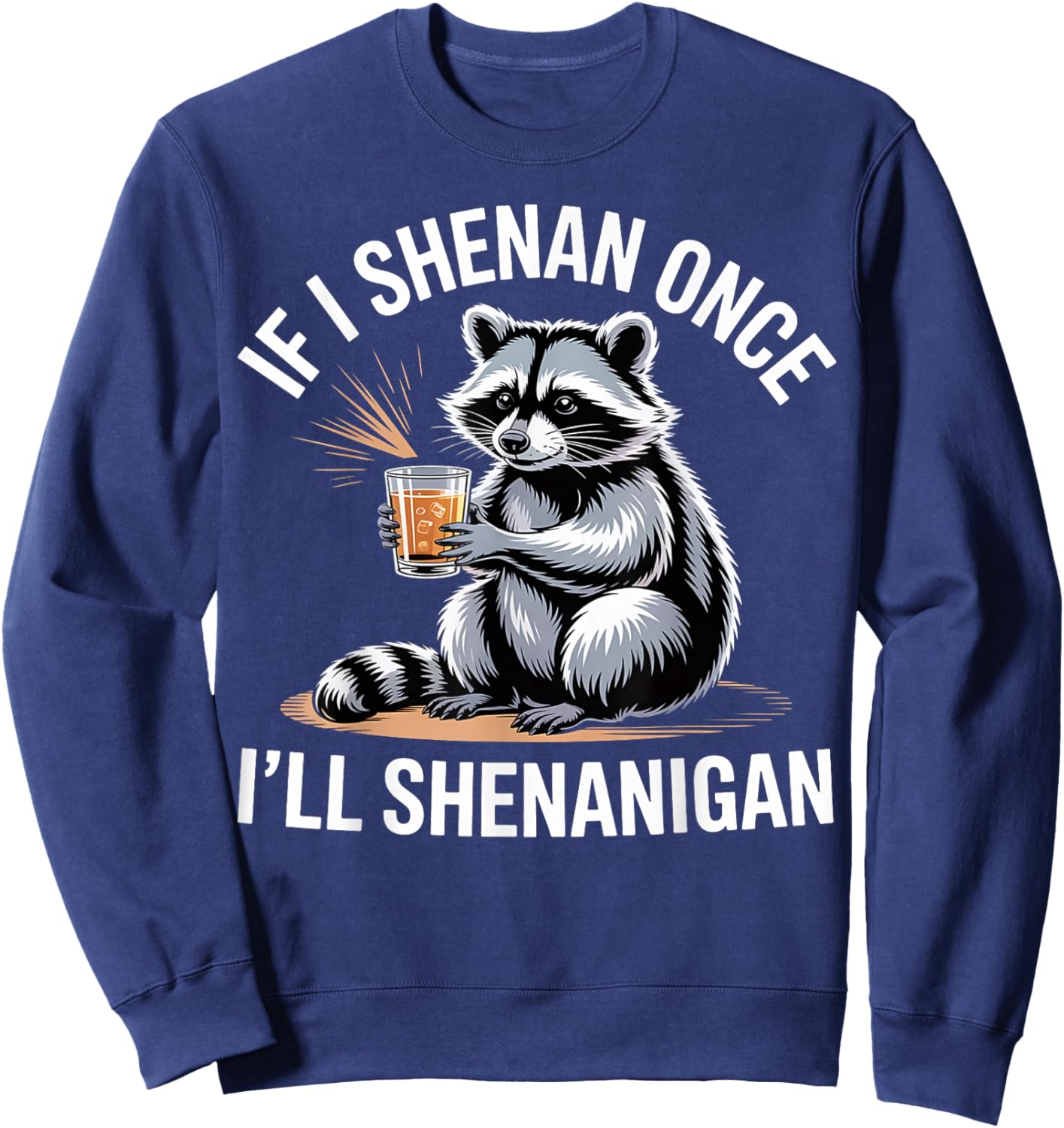 If I Shenan Once I’ll Shenanigan Funny Raccoon Design Sweatshirt - Sweatshirt | Navy
