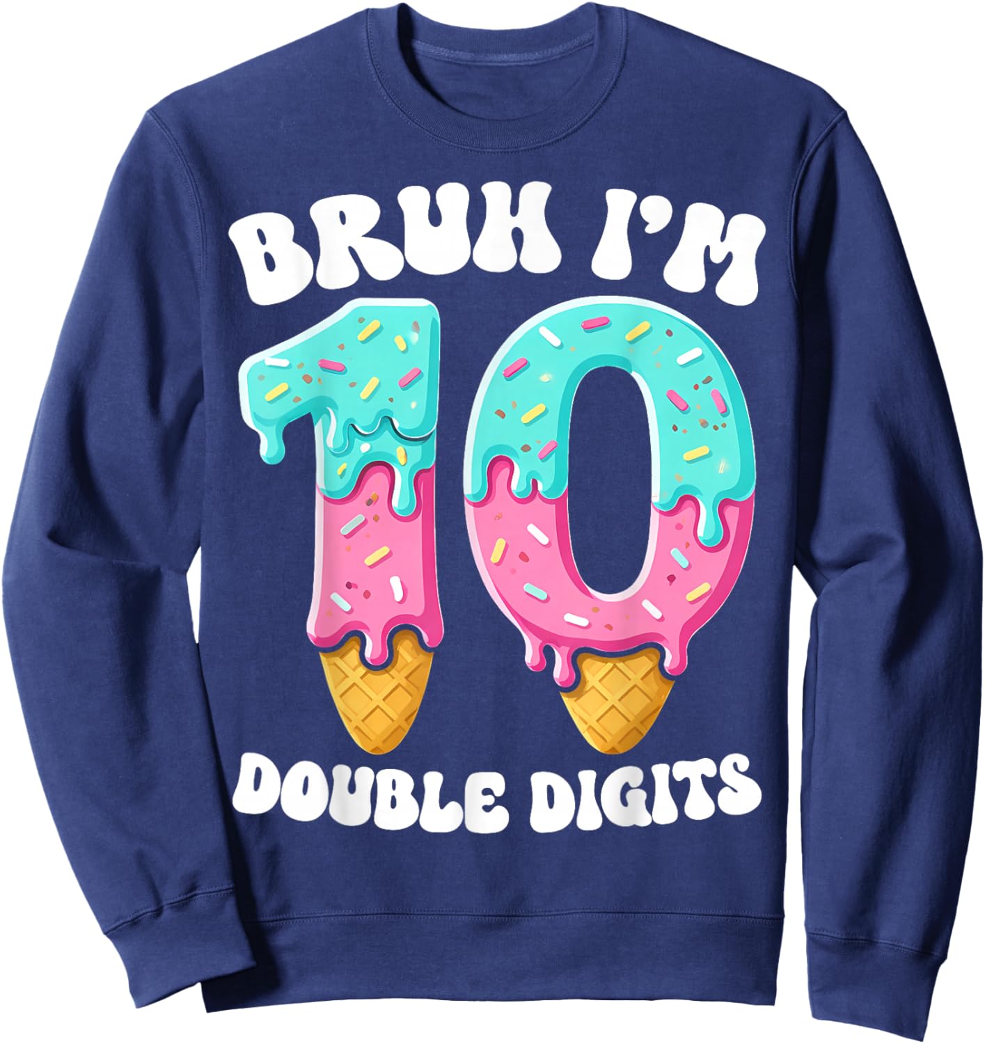 Bruh I'm Double Digits 10 Years Ice Cream Drip 10th Birthday Sweatshirt - Sweatshirt | Navy
