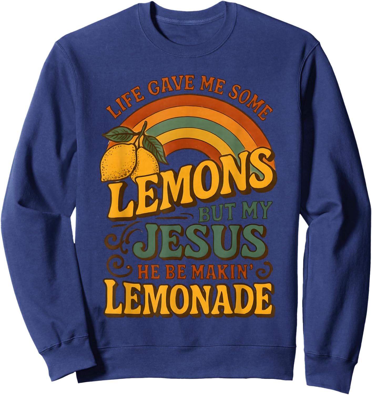 Life Gave Me Some Lemons But My Jesus He Be Makin Lemonade Sweatshirt - Sweatshirt | Navy