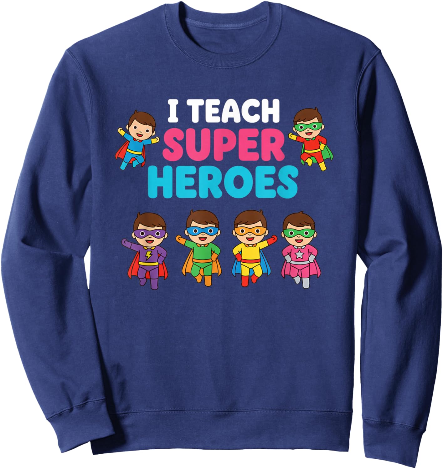 I Teach Super Heroes Teacher Superhero Cartoon Educator Sweatshirt - Sweatshirt | Navy