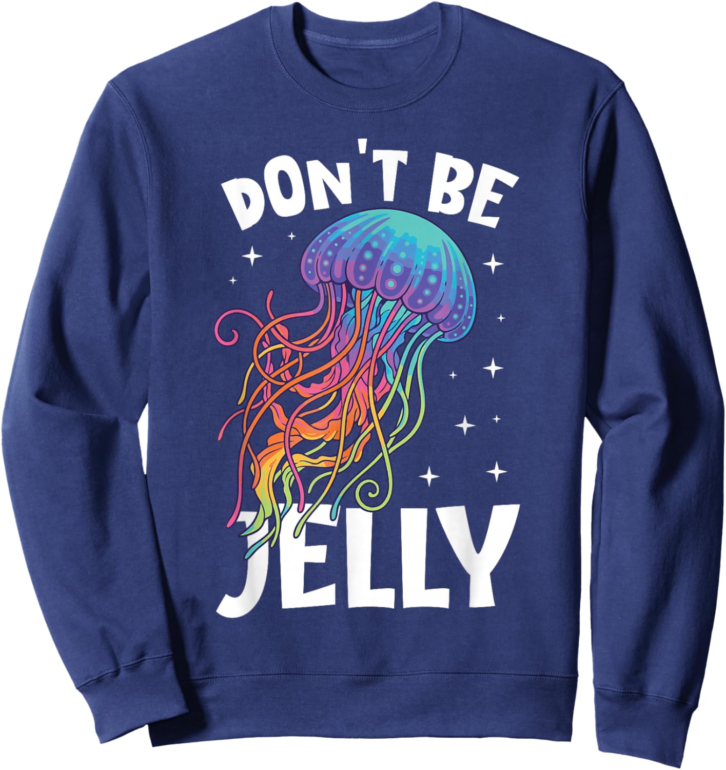 Don't Be Jelly Funny Colorful Jellyfish Sweatshirt - Sweatshirt | Navy