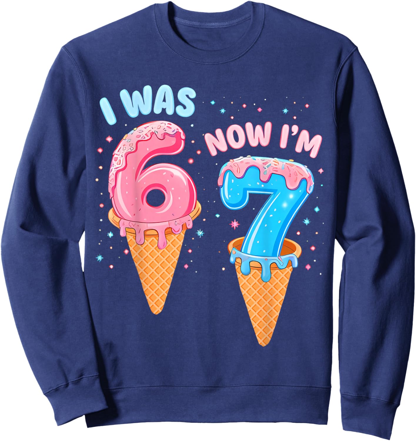 7 Year Old Birthday i was 6 Now I'm 7 67 Funny for Kids Sweatshirt - Sweatshirt | Navy