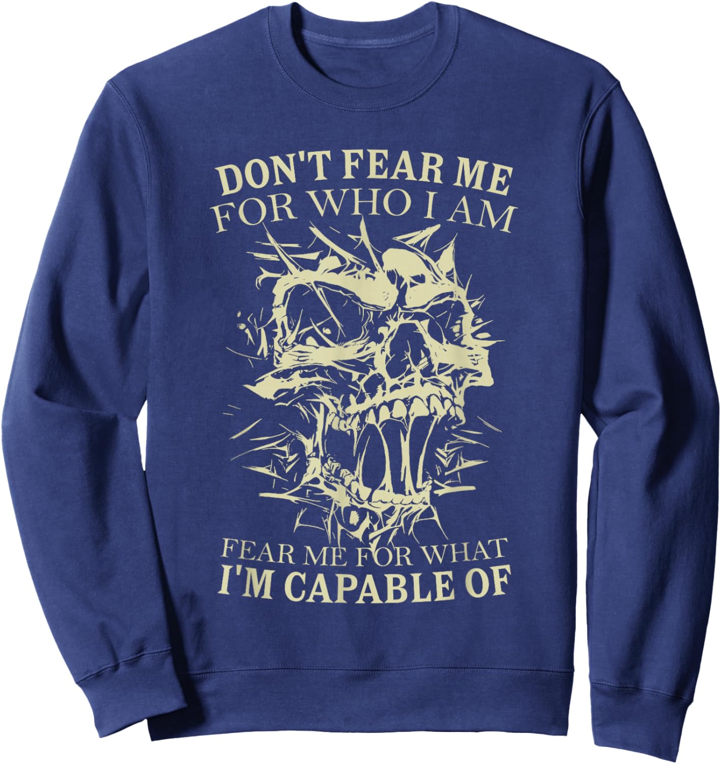 Don't Fear Me for Who I Am Fear Me for What Skeleton Skull Sweatshirt - Sweatshirt | Navy