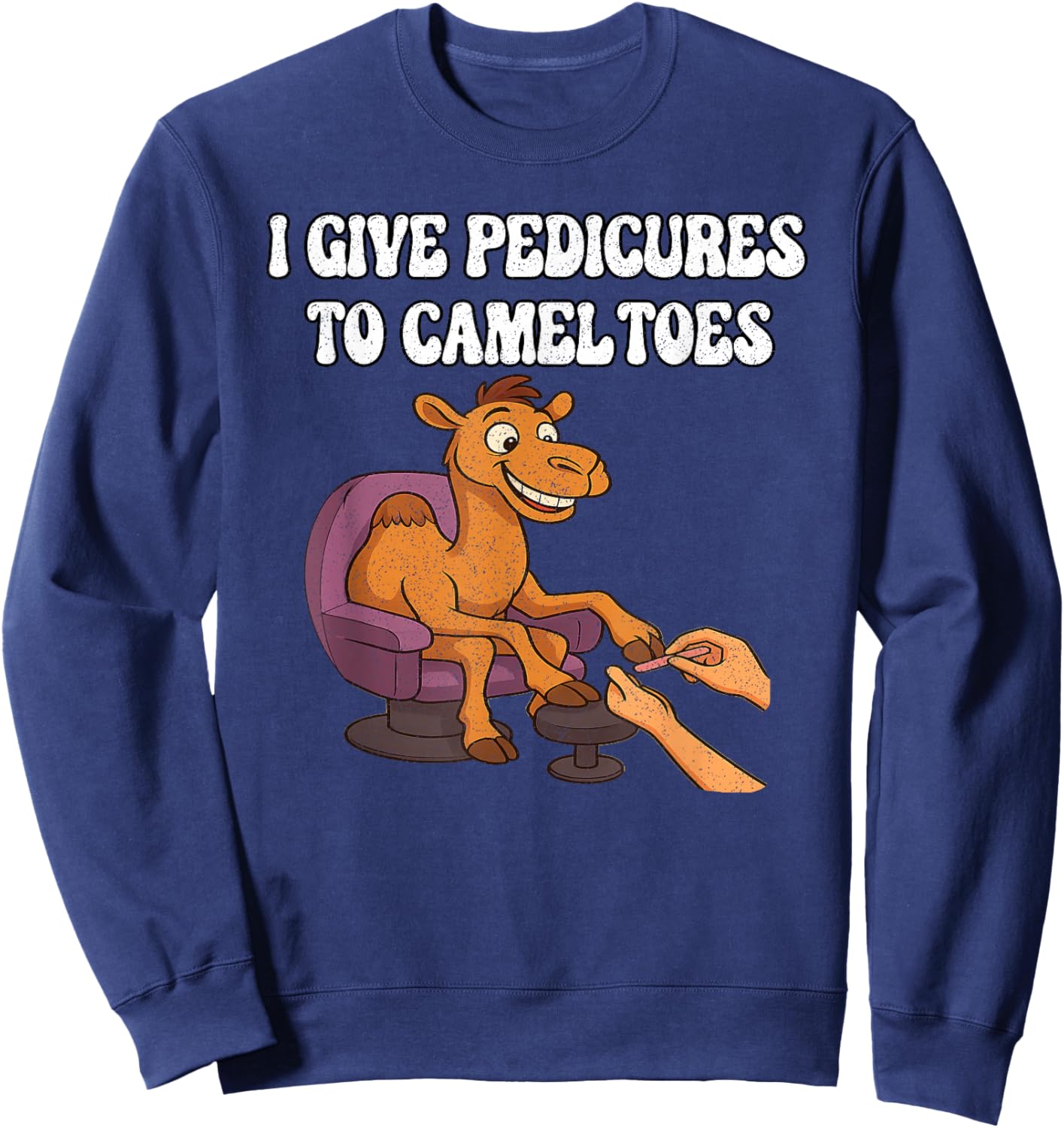I Give Pedicures to Camel Toes Sweatshirt - Sweatshirt | Navy