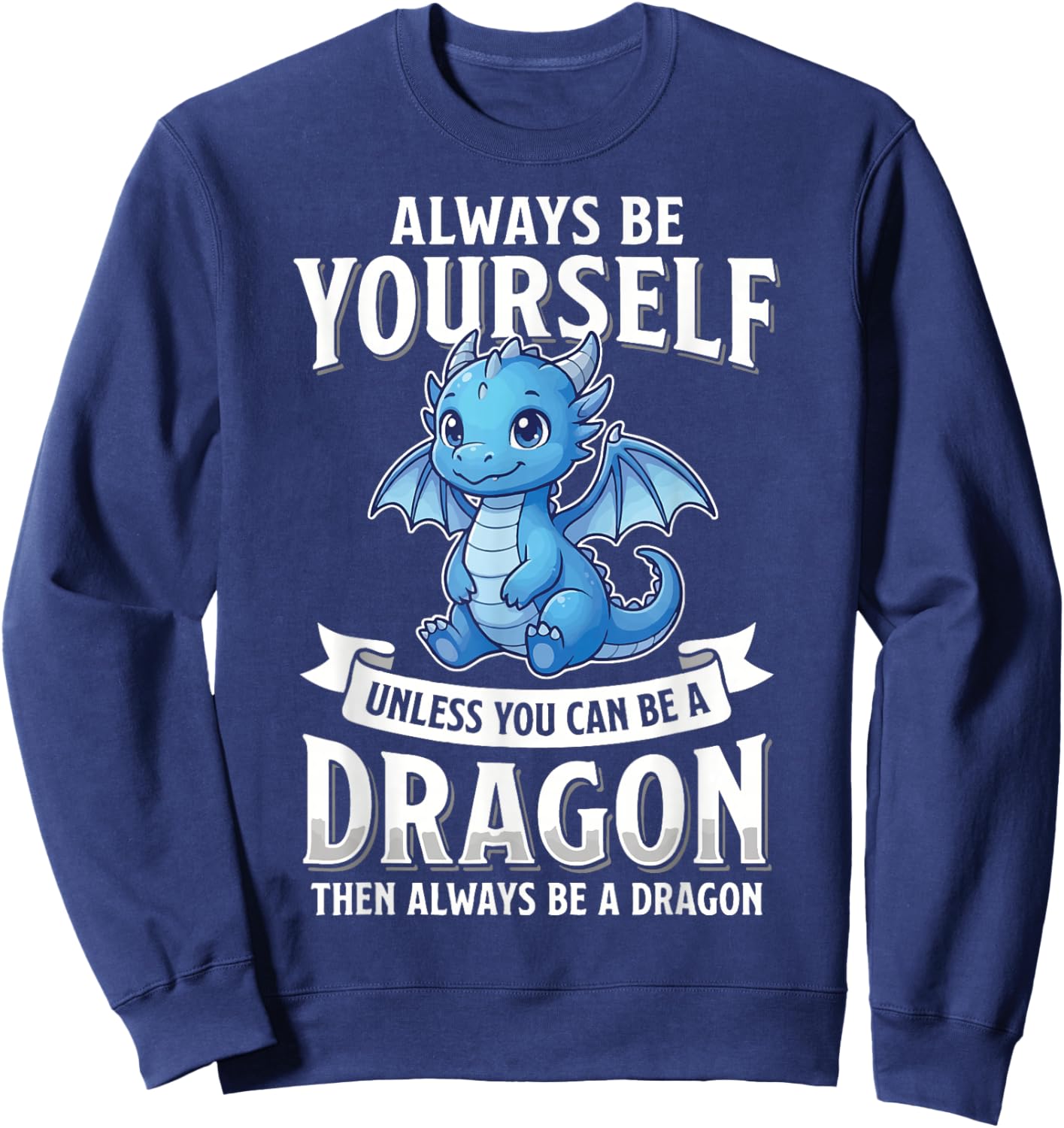Always Be Yourself Unless You Can Be A Dragon Sweatshirt - Sweatshirt | Navy
