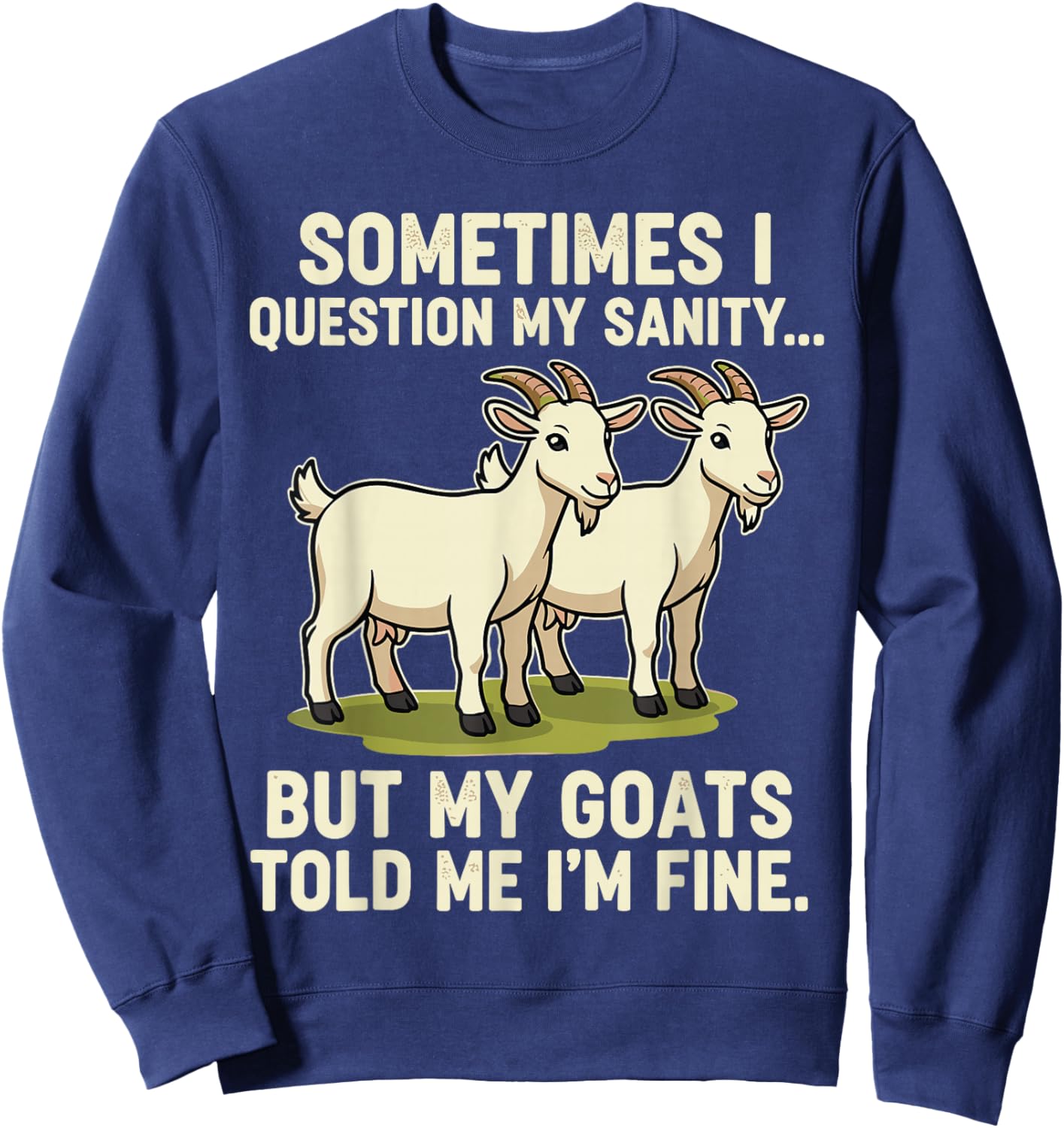 Sometimes I Question, Funny But My Goats Told Me I’m Fine Sweatshirt - Sweatshirt | Navy