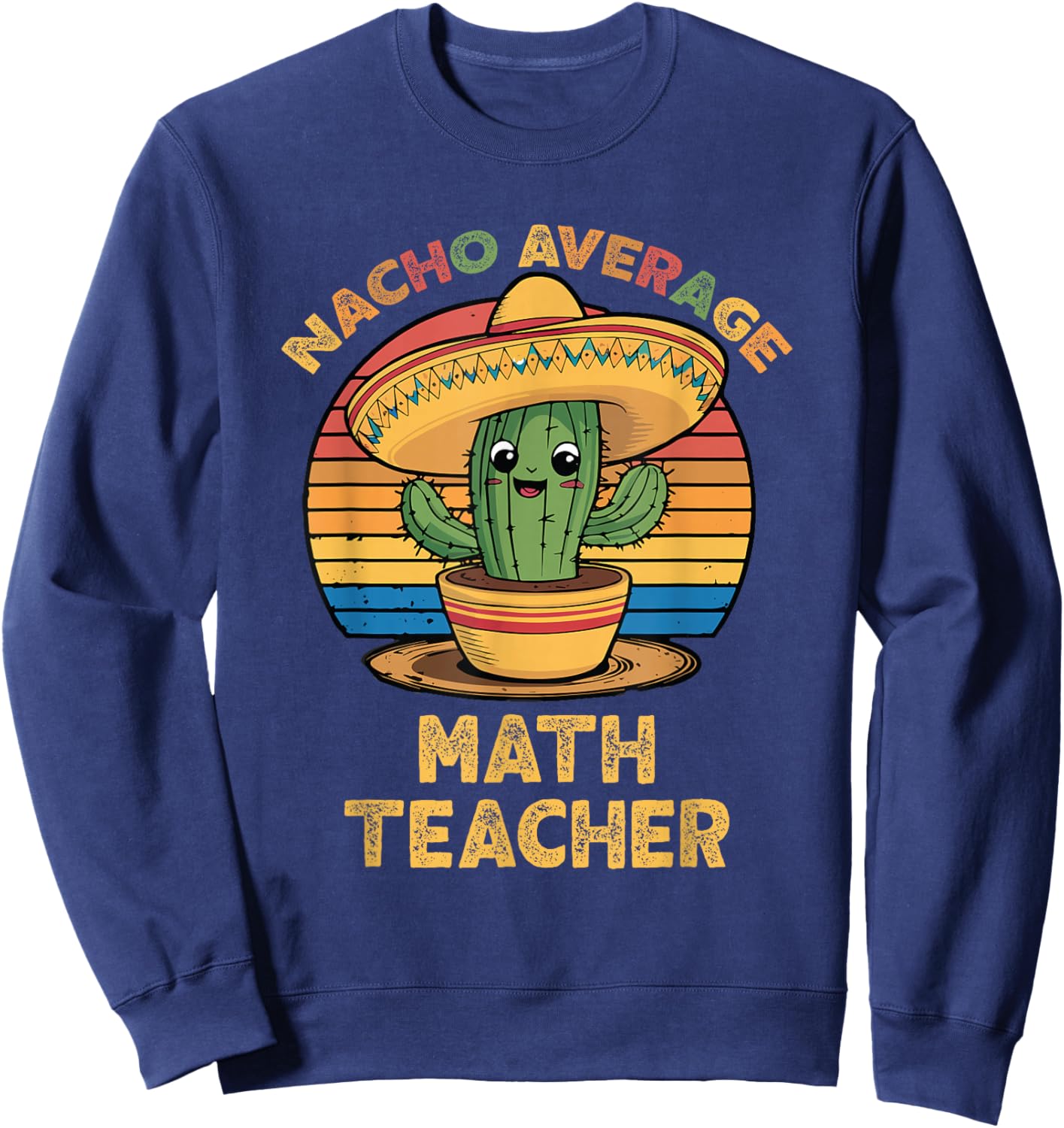 Nacho Average Math Teacher Cinco De Mayo Mexican Funny Sweatshirt - Sweatshirt | Navy