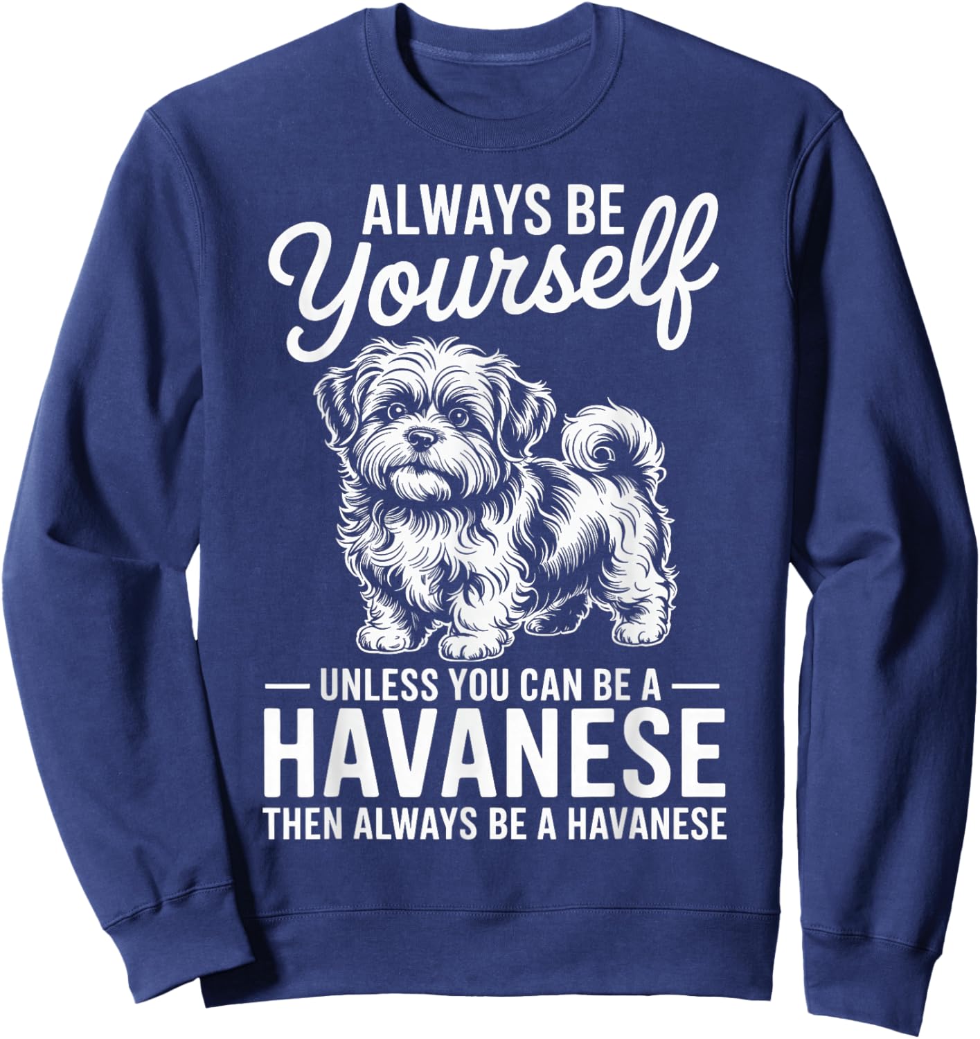 Be A Havanese Funny Havanese Sweatshirt - Sweatshirt | Navy