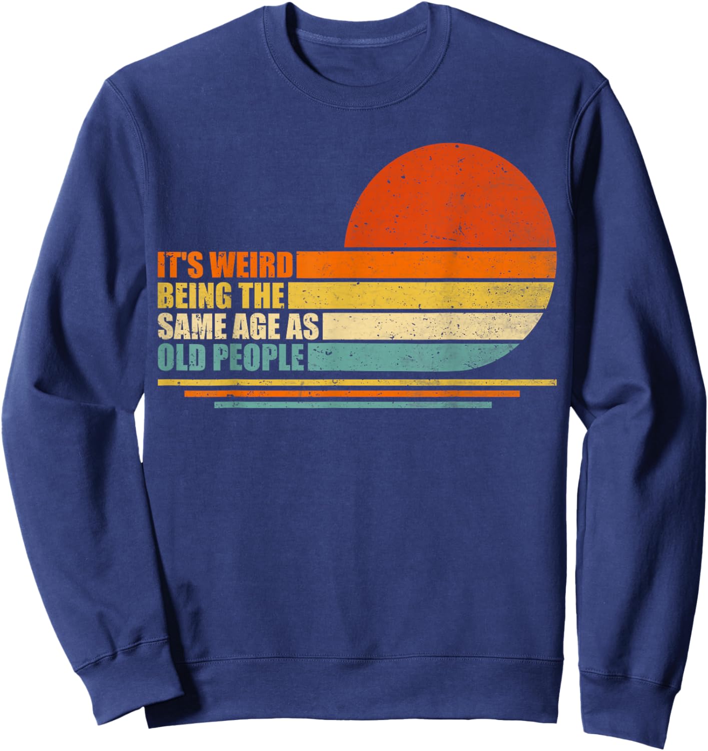 It's Weird Being The Same Age As Old People Retro Sarcastic Sweatshirt - Sweatshirt | Navy