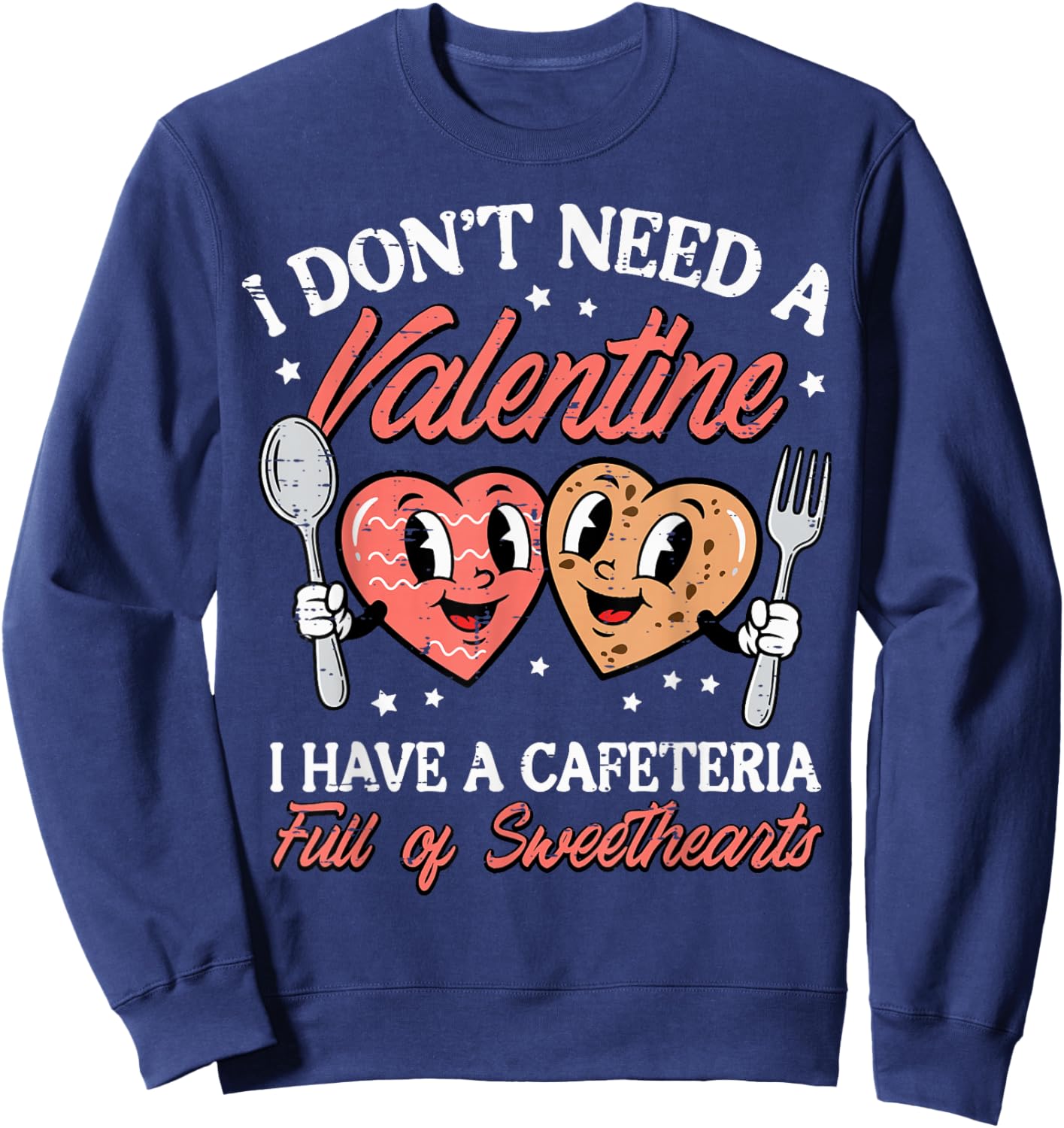 Dont Need A Valentine Cafeteria Full Sweethearts Women Men Sweatshirt - Sweatshirt | Navy