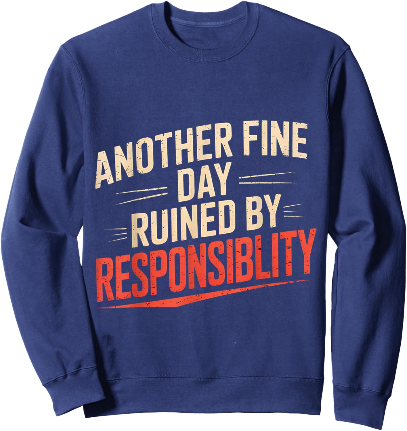 Another Fine Day Ruined by Responsibility Funny Sarcastic Sweatshirt - Sweatshirt | Navy