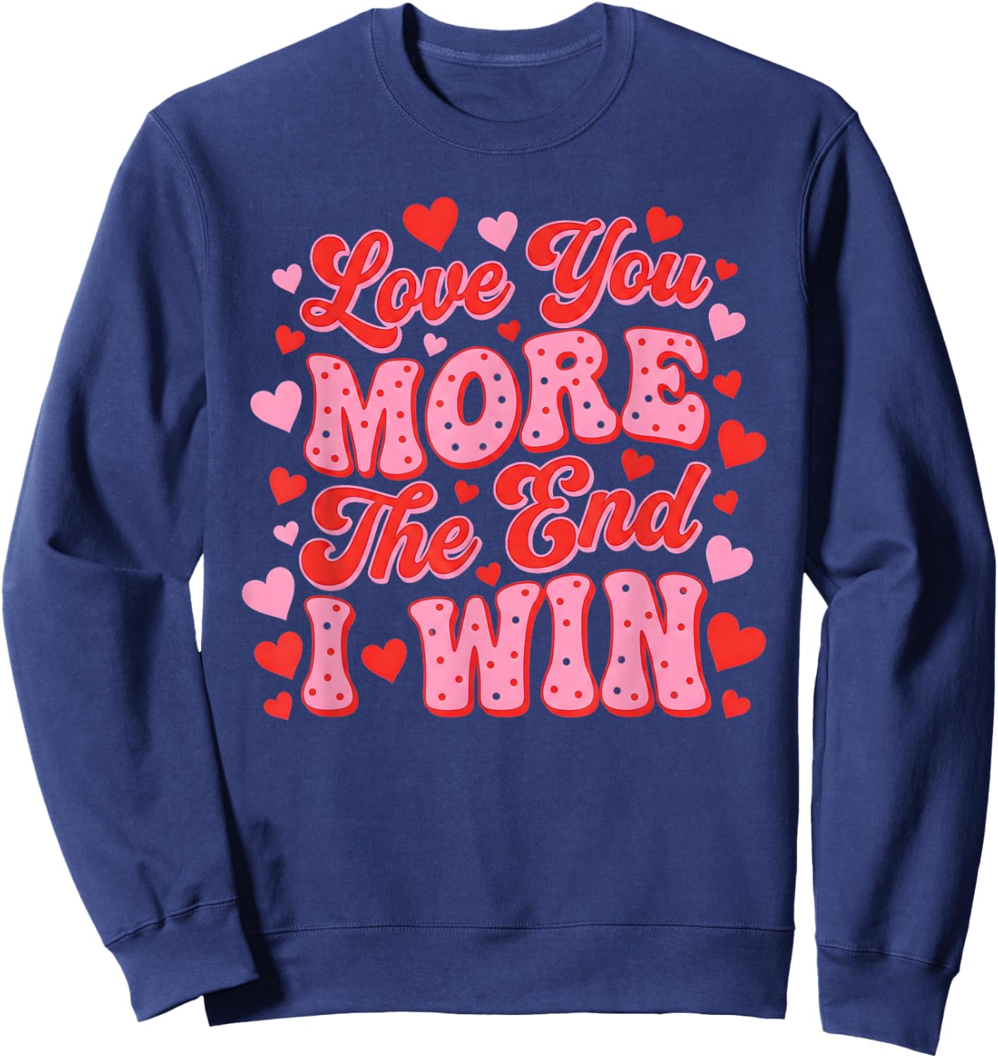 Love You More The End I Win Funny Valentine's Day Sweatshirt - Sweatshirt | Navy