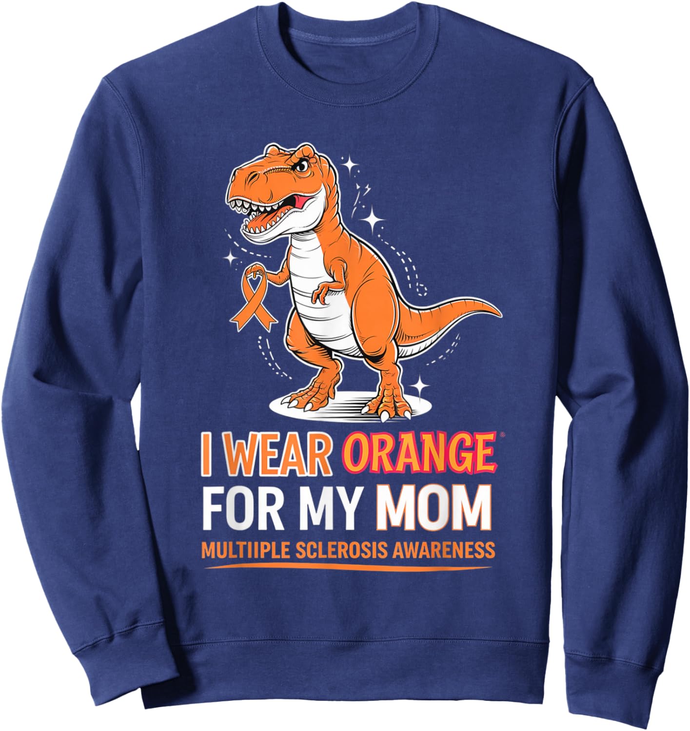 I Wear Orange for My Mom MS Awareness T-rex Support Month Sweatshirt - Sweatshirt | Navy