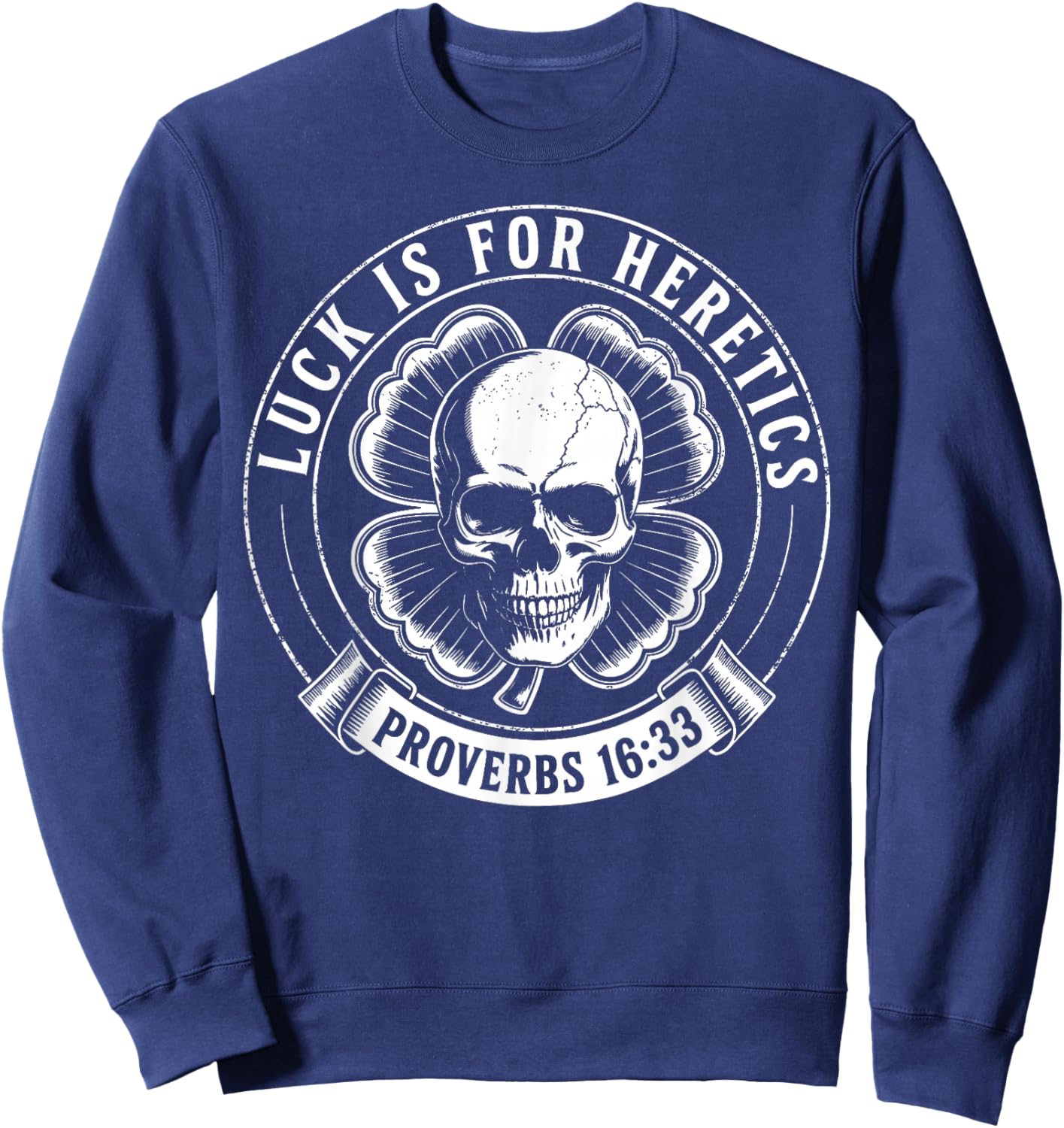 Luck is for Heretics Shamrock Funny Proverbs 16:33 Sweatshirt - Sweatshirt | Navy