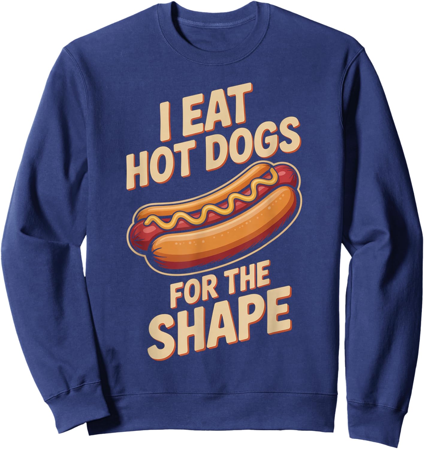 I Eat Hot Dogs for The Shape Funny Hotdog Sweatshirt - Sweatshirt | Navy
