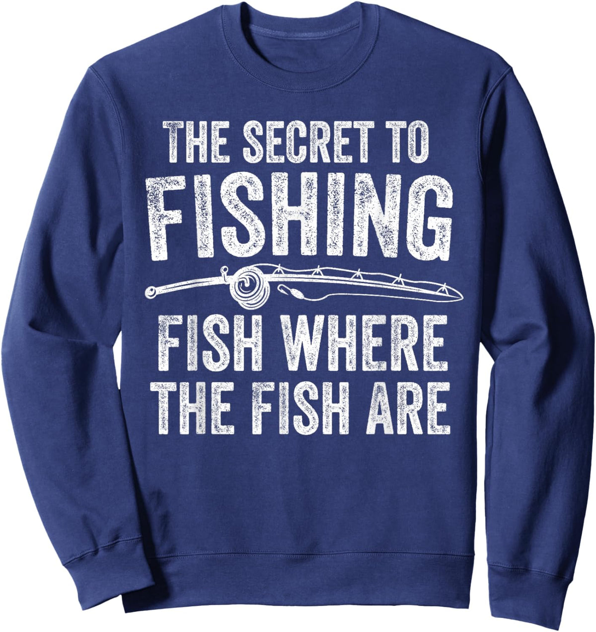 The Secret to Fishing Fish Where The Fish are Fisherman Sweatshirt - Sweatshirt | Navy