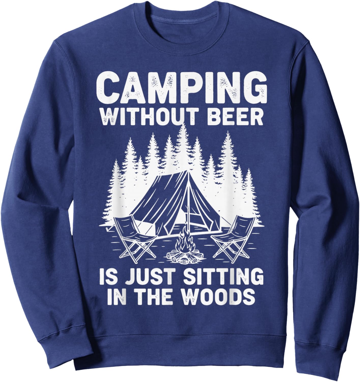 Camping Without Beer is Just Sitting in The Woods Funny Sweatshirt - Sweatshirt | Navy