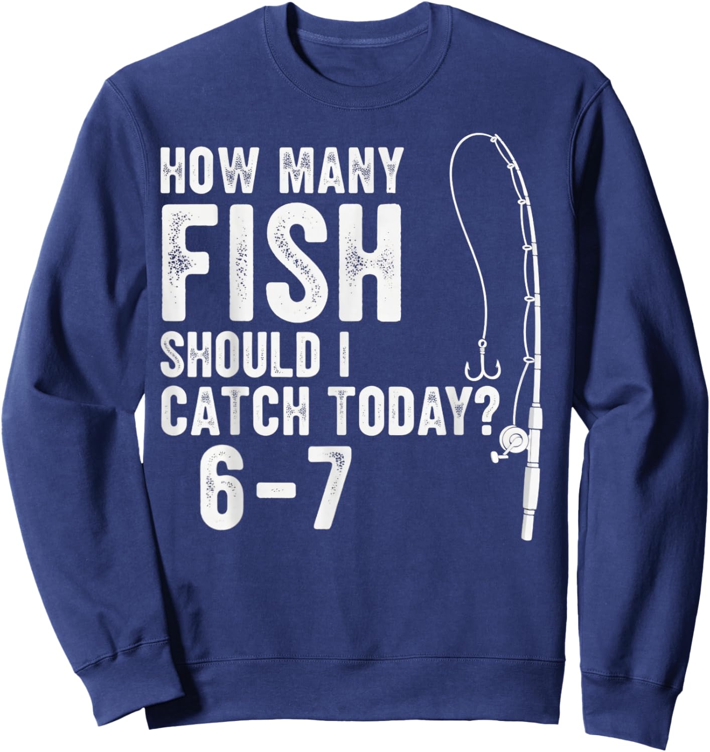 67 How Many Days A Week Should I Catch Today Fishing 6-7 Mem Sweatshirt - Sweatshirt | Navy