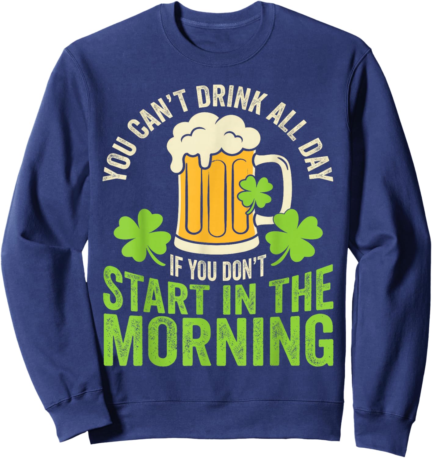 You Cant Drink All Day St Patrick's Day Funny Irish Drinking Sweatshirt - Sweatshirt | Navy