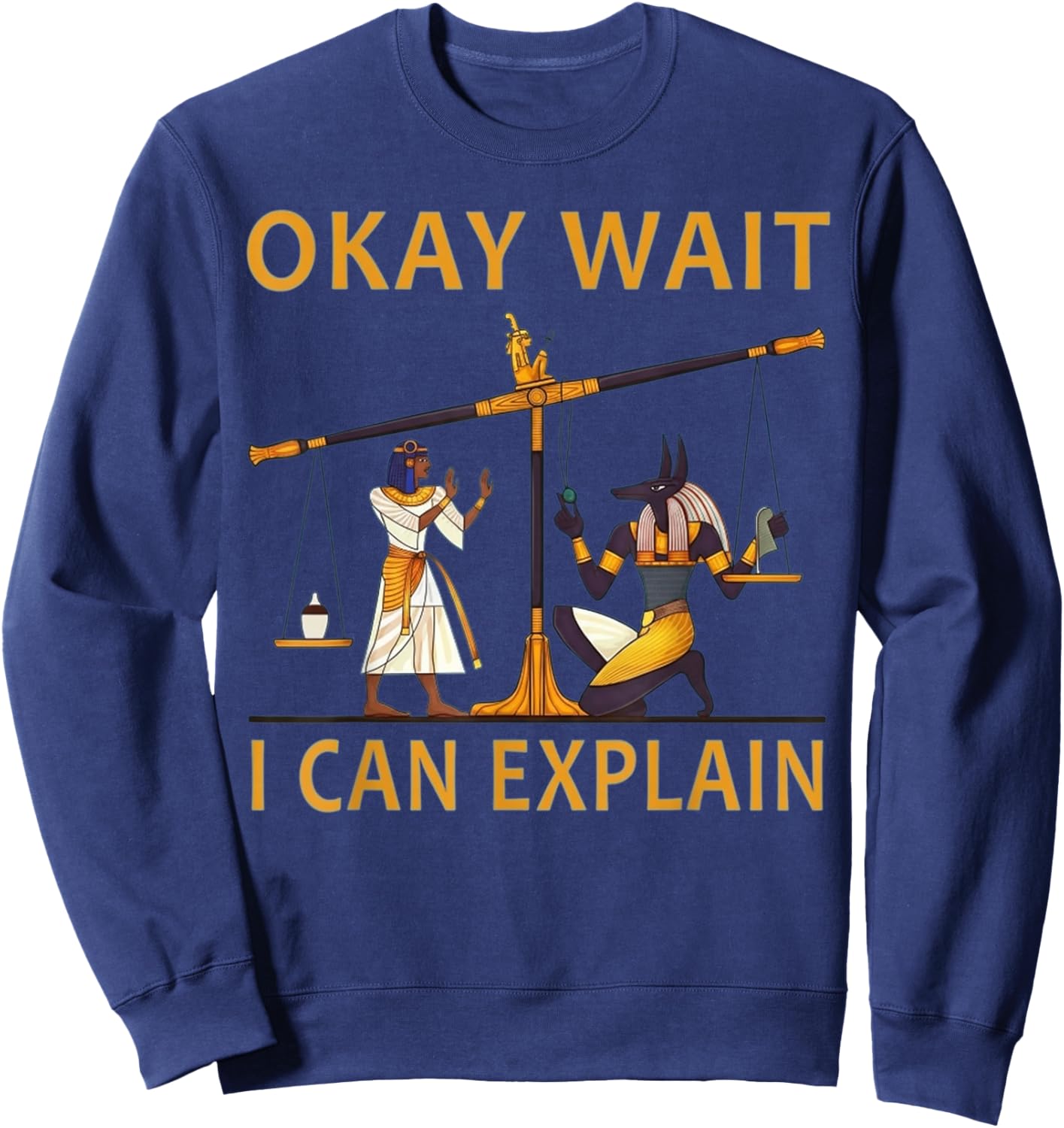 Okay Wait I Can Explain Ancient Egypt Humor Meme Sweatshirt - Sweatshirt | Navy