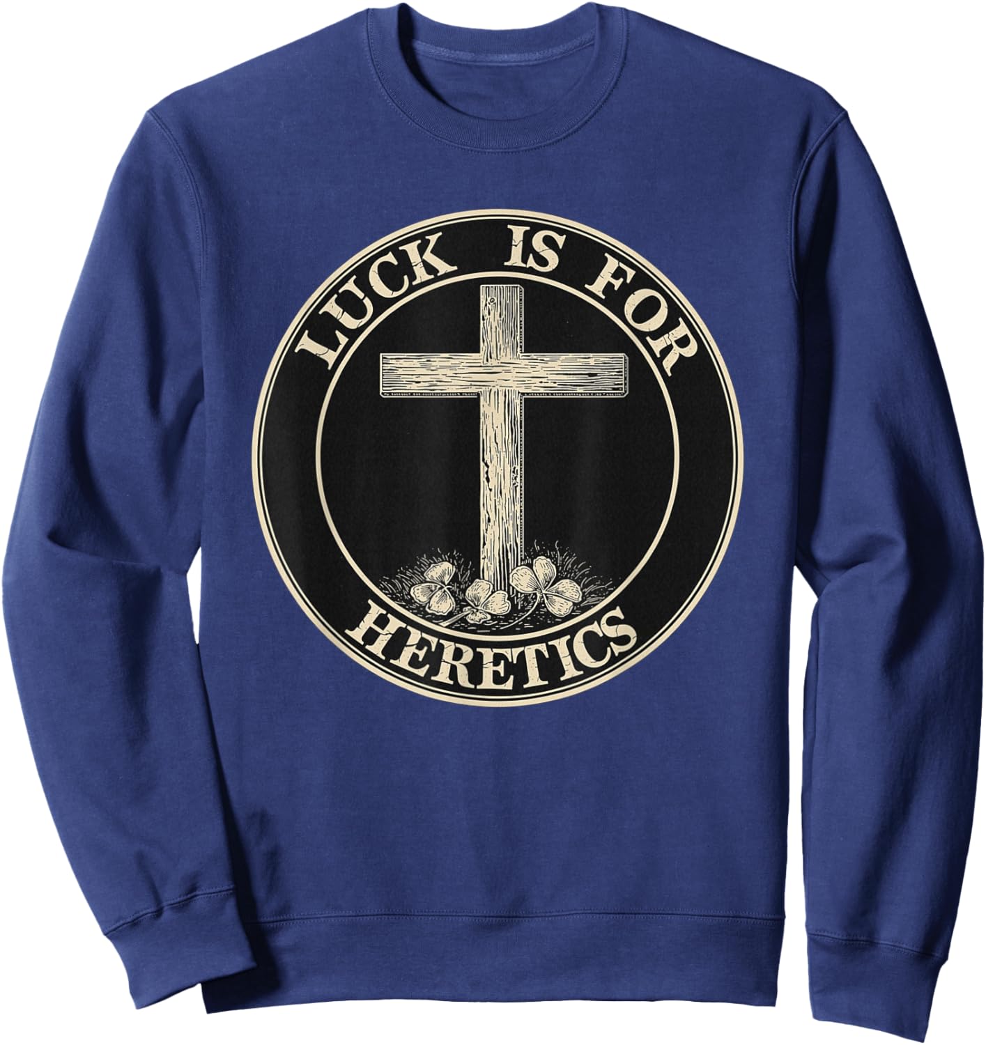 Luck is for Heretics Faith Statement Christian Sweatshirt - Sweatshirt | Navy