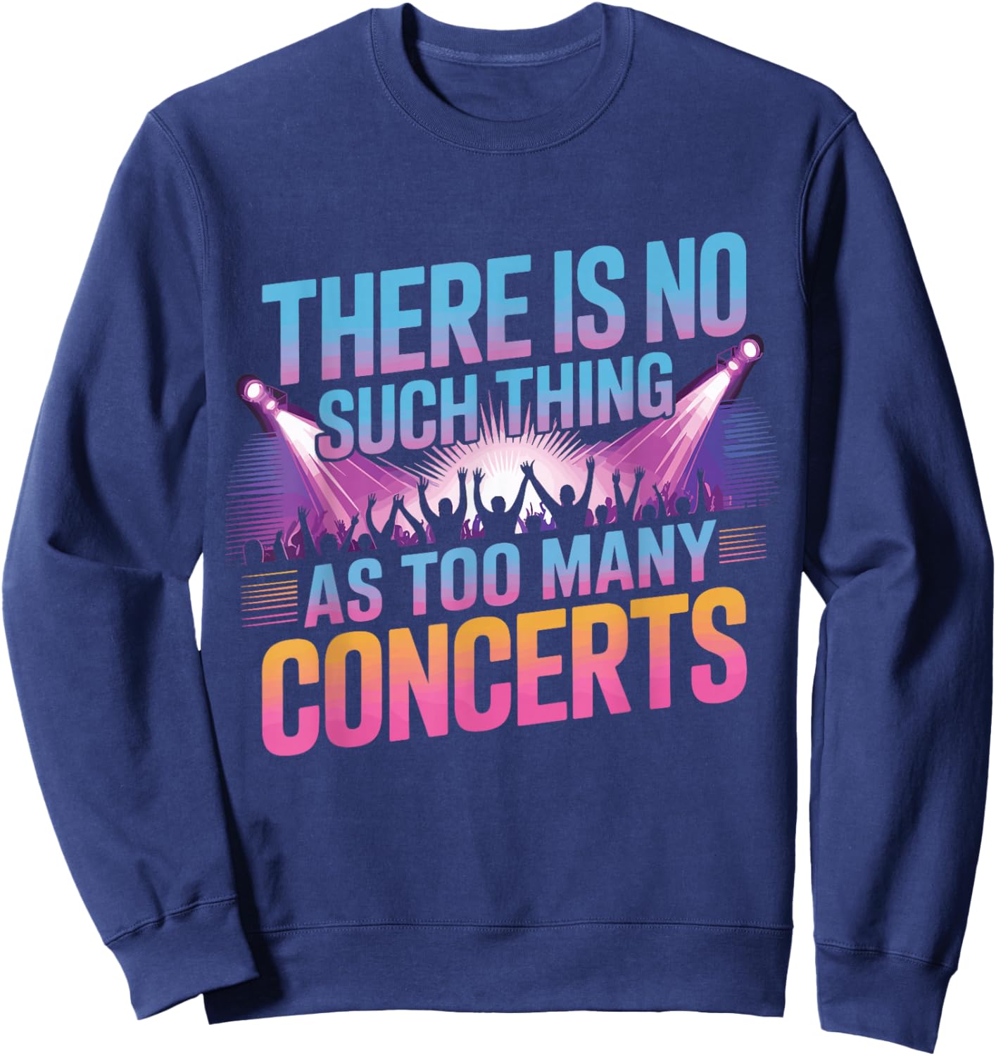 There is No Such Things As Too Many Concerts. Funny Sweatshirt - Sweatshirt | Navy