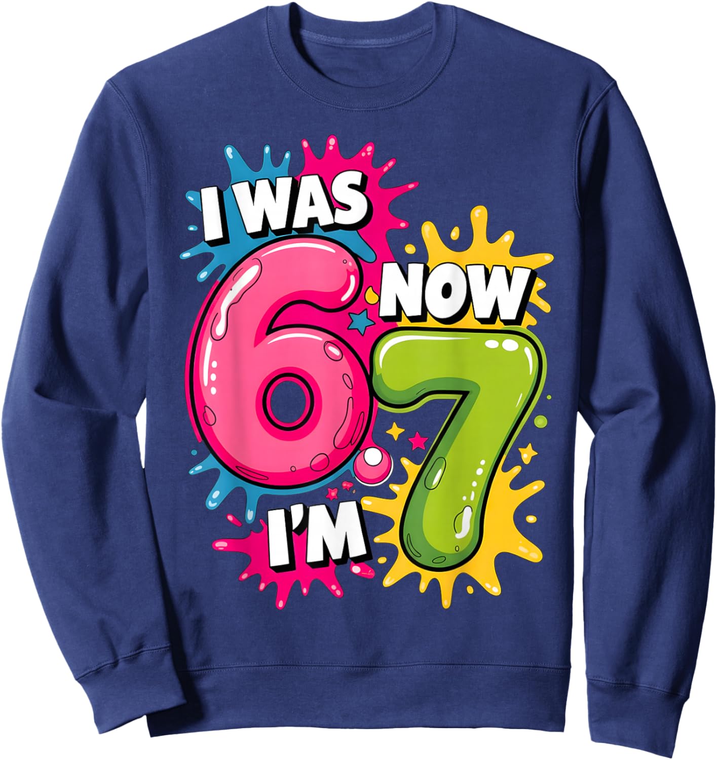 I was 6 Now I'm 7 Birthday 67 Meme 7 Years Old Birthday Kids Sweatshirt - Sweatshirt | Navy