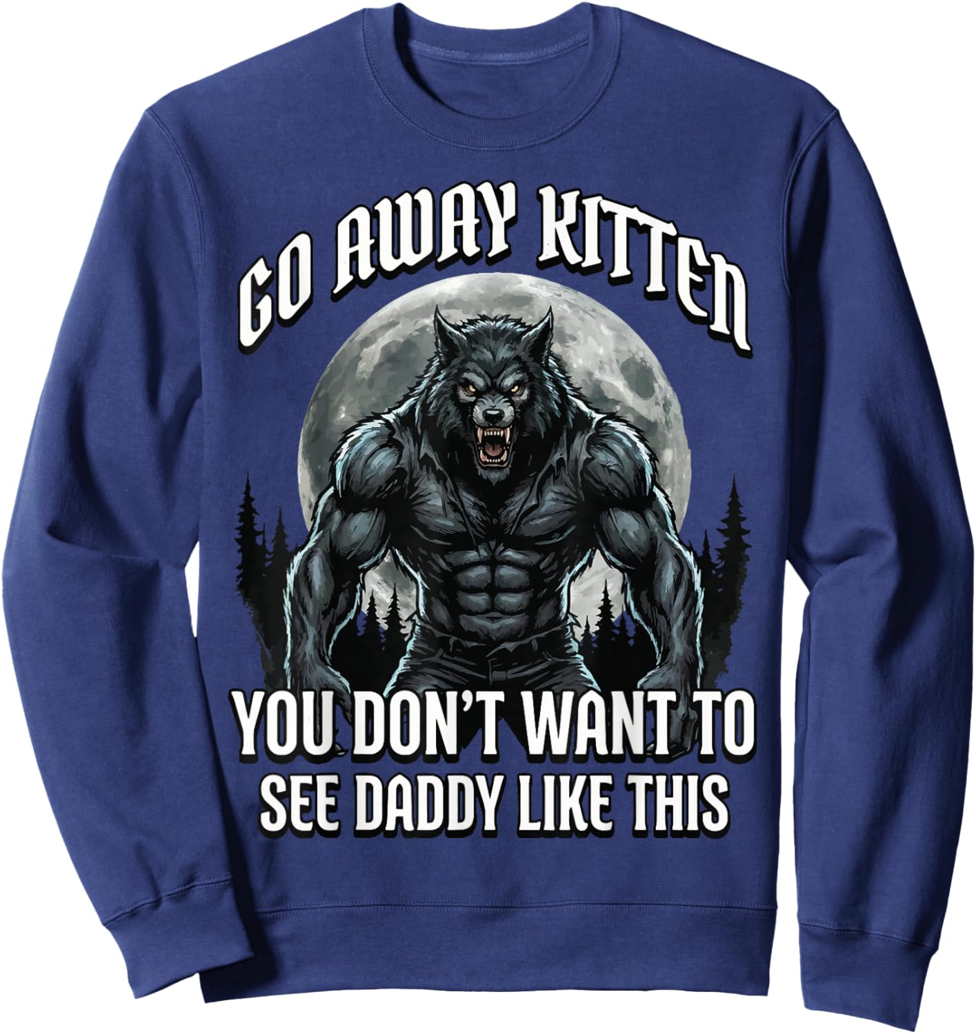 Go Away Kitten You Don't Want to See Daddy Like This Sweatshirt - Sweatshirt | Navy