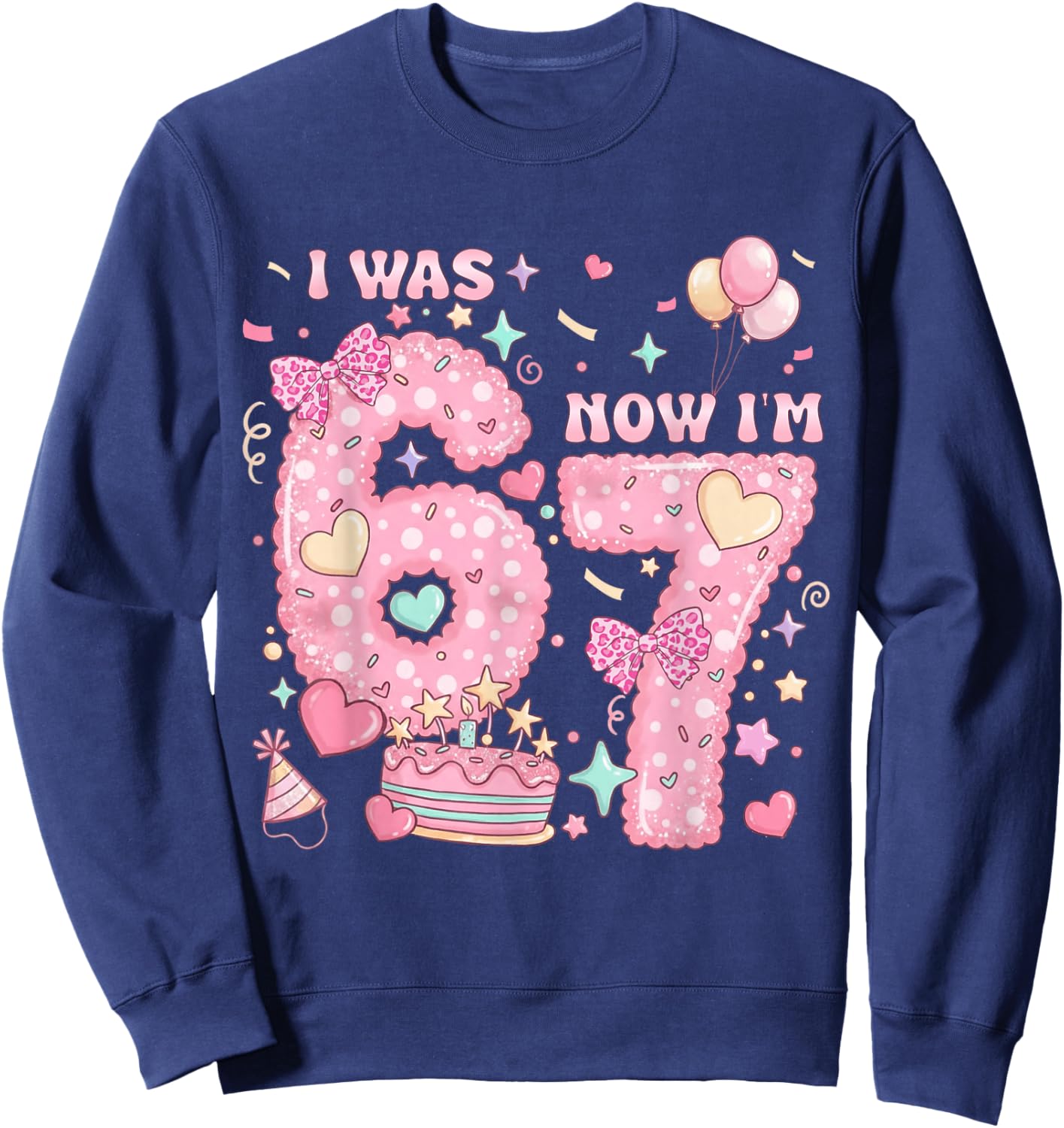 I was 6 Now I'm 7 Birthday 7 Years Old Girl Kid 7th Birthday Sweatshirt - Sweatshirt | Navy