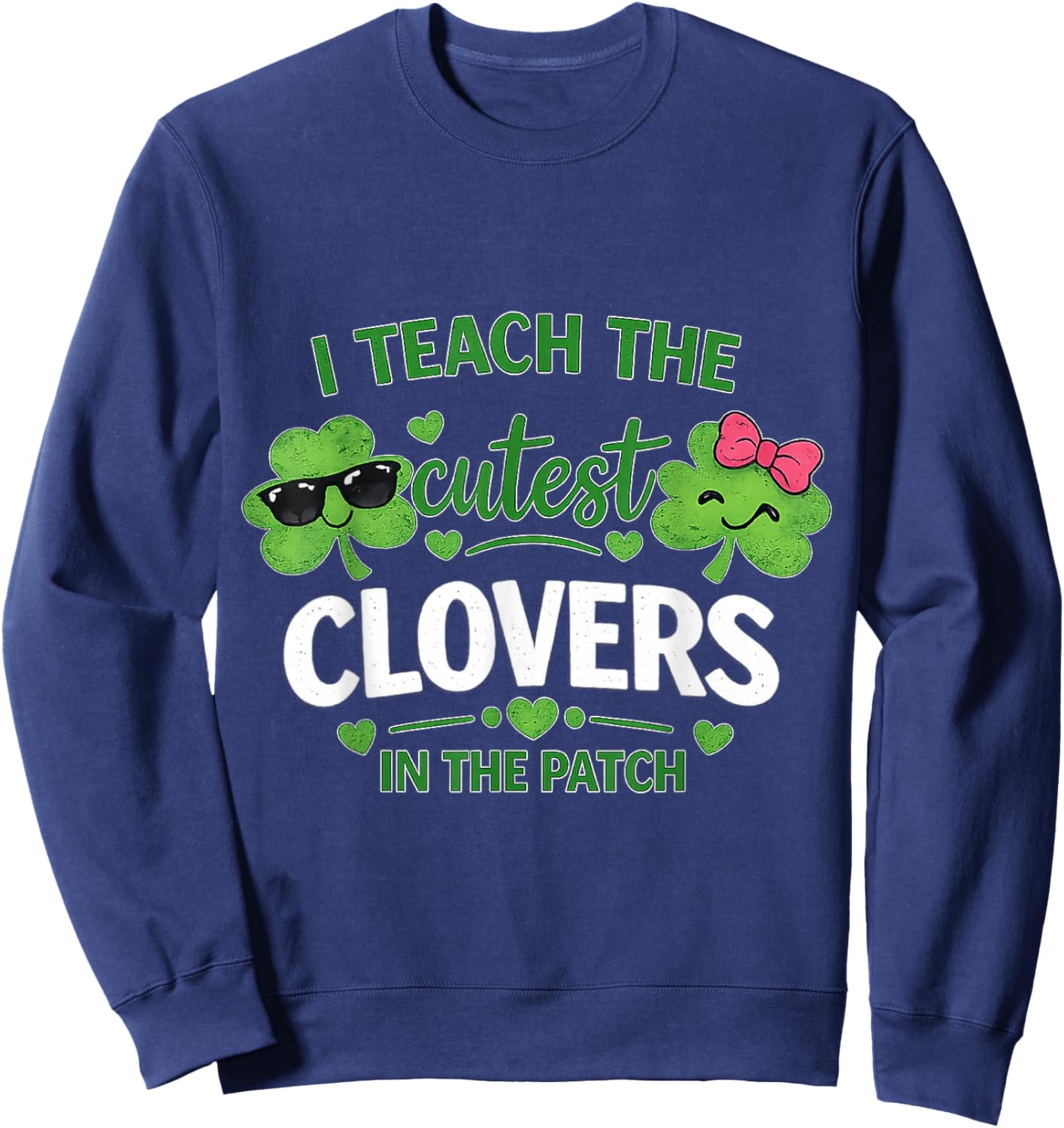 I Teach The Cutest Clovers in Patch St Patricks Day Teacher Sweatshirt - Sweatshirt | Navy