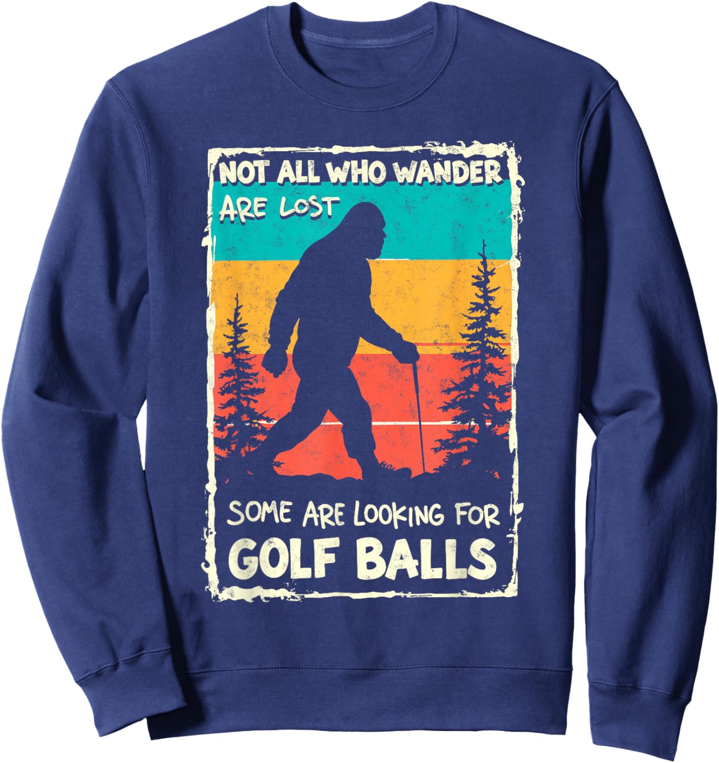 Sasquatch Not All Who Wander Lost Some Looking Golf Balls Sweatshirt - Sweatshirt | Navy