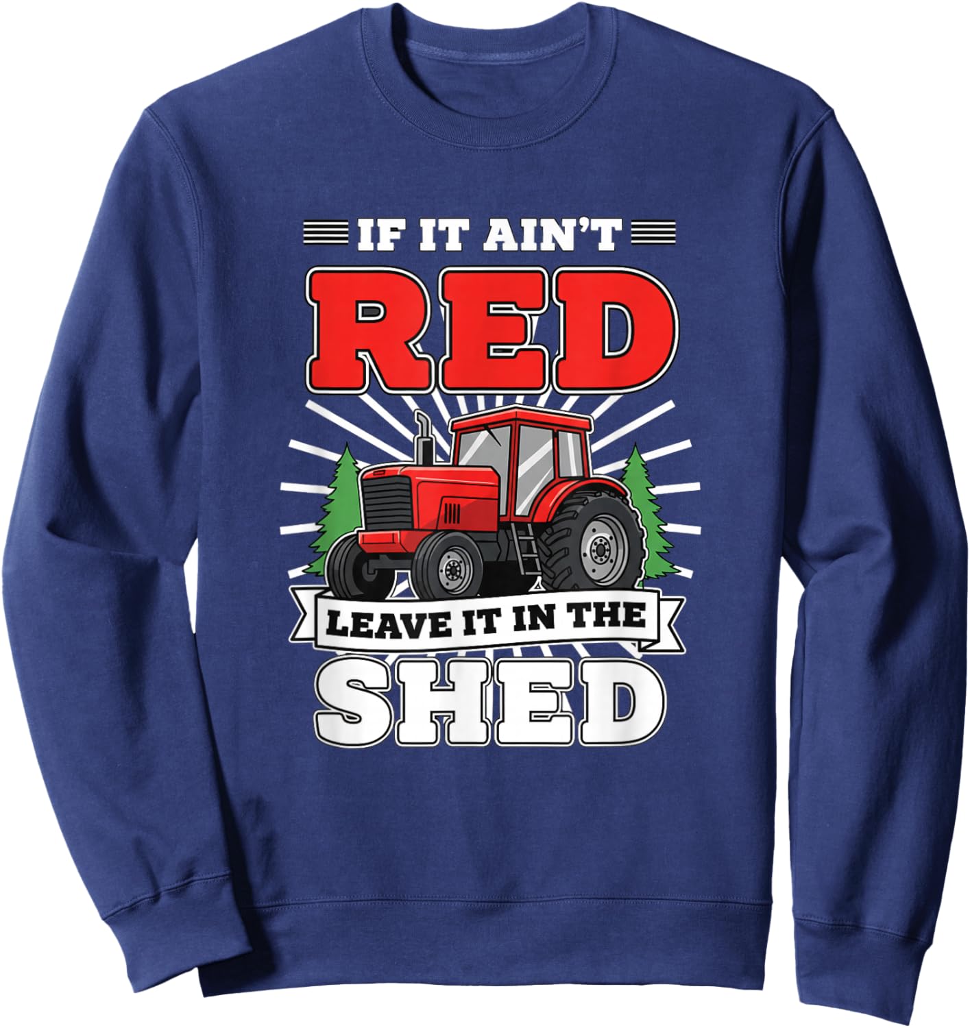 If IT Ain't Red Leave IT in The Shed Tractor Farm Funny Sweatshirt - Sweatshirt | Navy