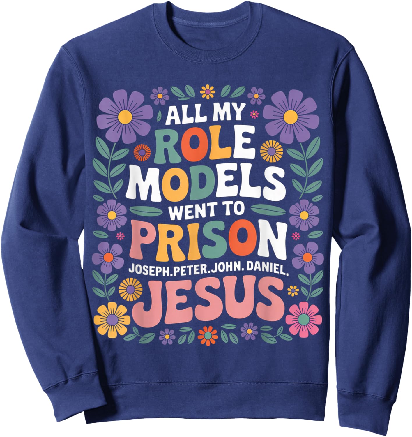 All My Role Models Went to Prison Floral Retro Flower Garden Sweatshirt - Sweatshirt | Navy
