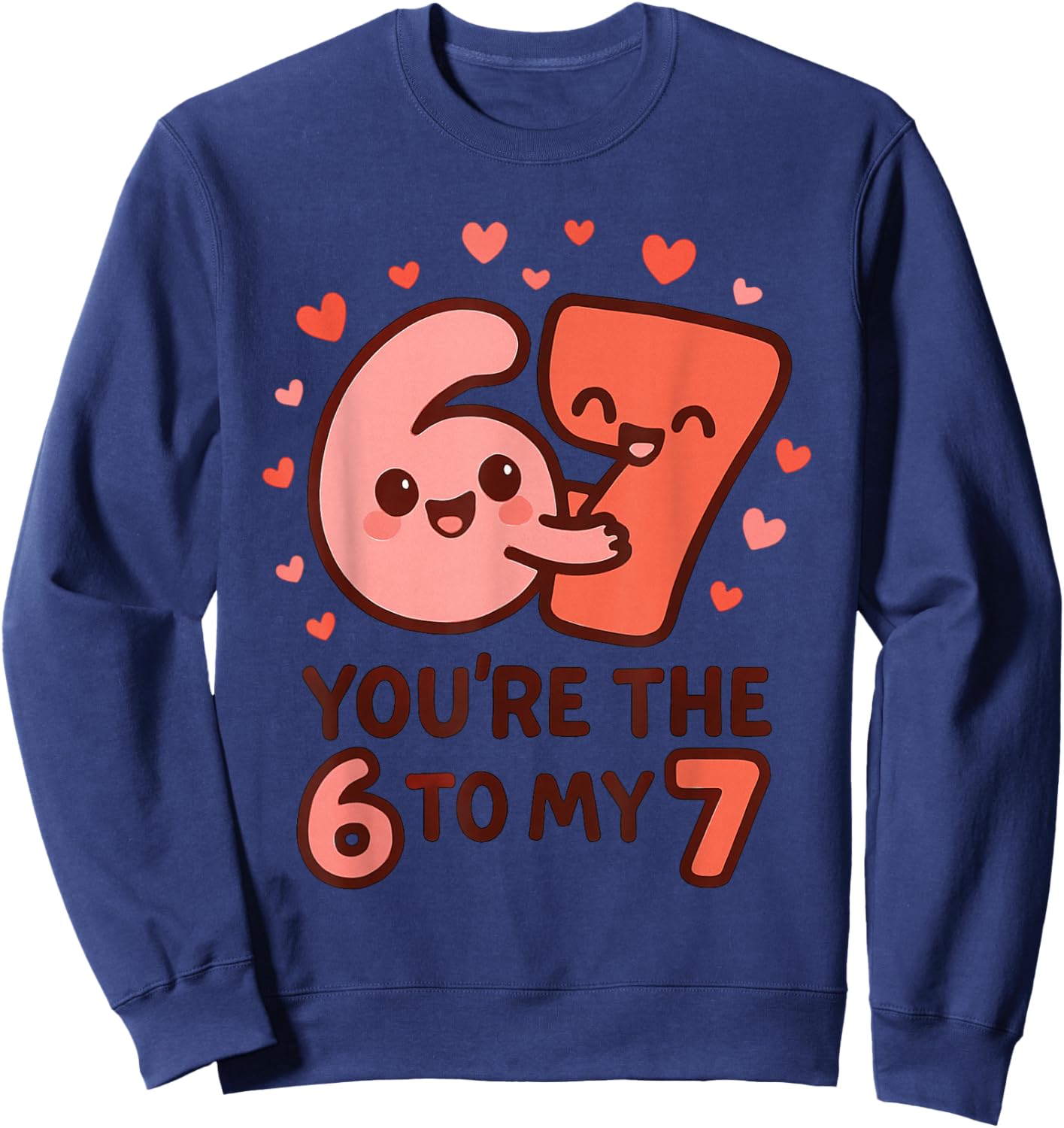 6 7 Valentines 67 You're The 6 to My 7 Funny Men Women Kids Sweatshirt - Sweatshirt | Navy
