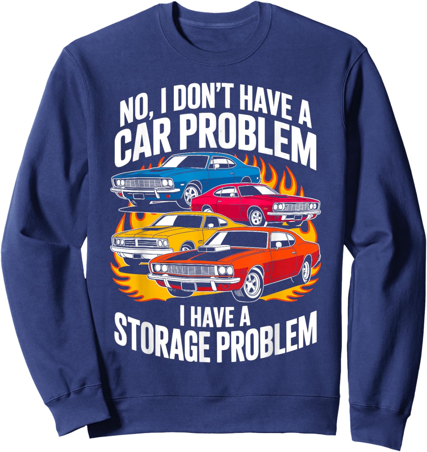 I Dont Have a Car Problem I Have a Storage Problem Car Lover Sweatshirt - Sweatshirt | Navy